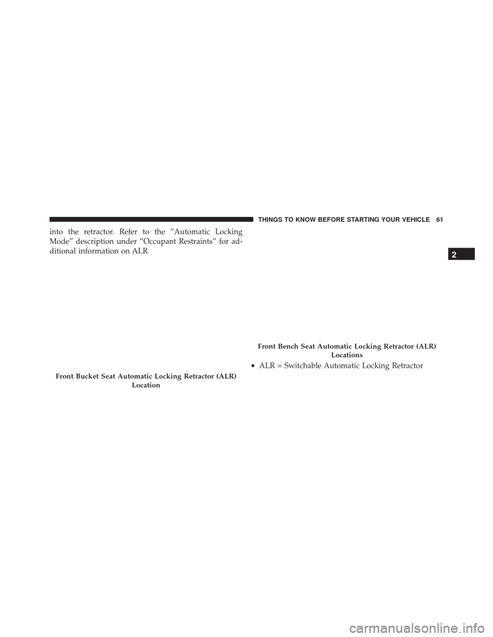 Ram ProMaster 2016 Repair Manual into the retractor. Refer to the “Automatic Locking
Mode” description under “Occupant Restraints” for ad-
ditional information on ALR
Front Bucket Seat Automatic Locking Retractor (ALR)Locatio