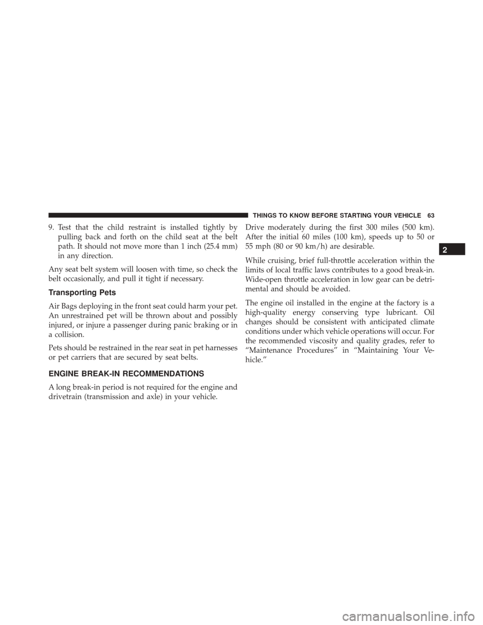 Ram ProMaster 2016  Owners Manual 9. Test that the child restraint is installed tightly bypulling back and forth on the child seat at the belt
path. It should not move more than 1 inch (25.4 mm)
in any direction.
Any seat belt system 