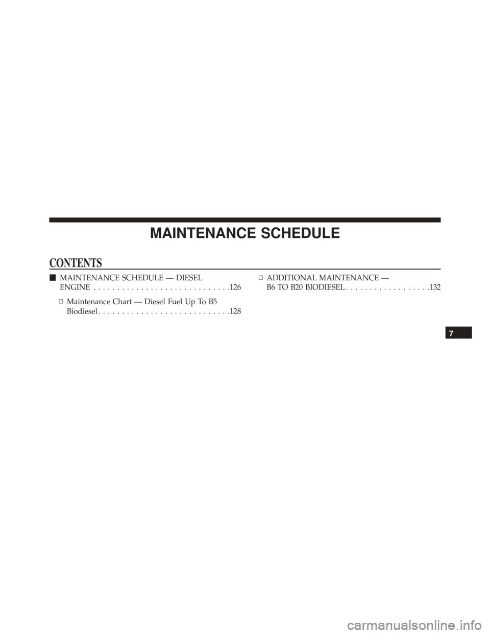 Ram ProMaster 2016  Diesel Supplement MAINTENANCE SCHEDULE
CONTENTS
MAINTENANCE SCHEDULE — DIESEL
ENGINE ............................ .126
▫ Maintenance Chart — Diesel Fuel Up To B5
Biodiesel ........................... .128▫
ADD