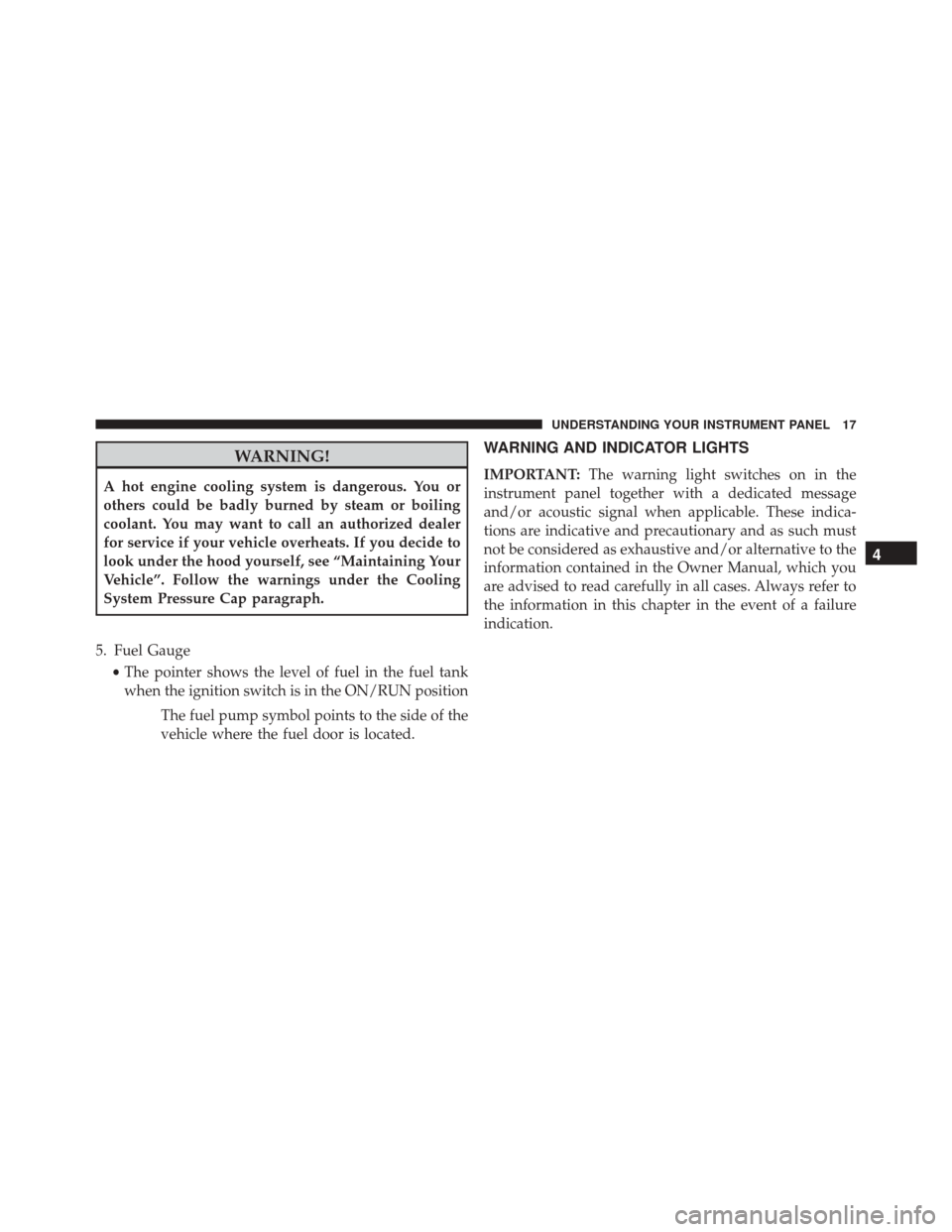 Ram ProMaster 2016  Diesel Supplement WARNING!
A hot engine cooling system is dangerous. You or
others could be badly burned by steam or boiling
coolant. You may want to call an authorized dealer
for service if your vehicle overheats. If 