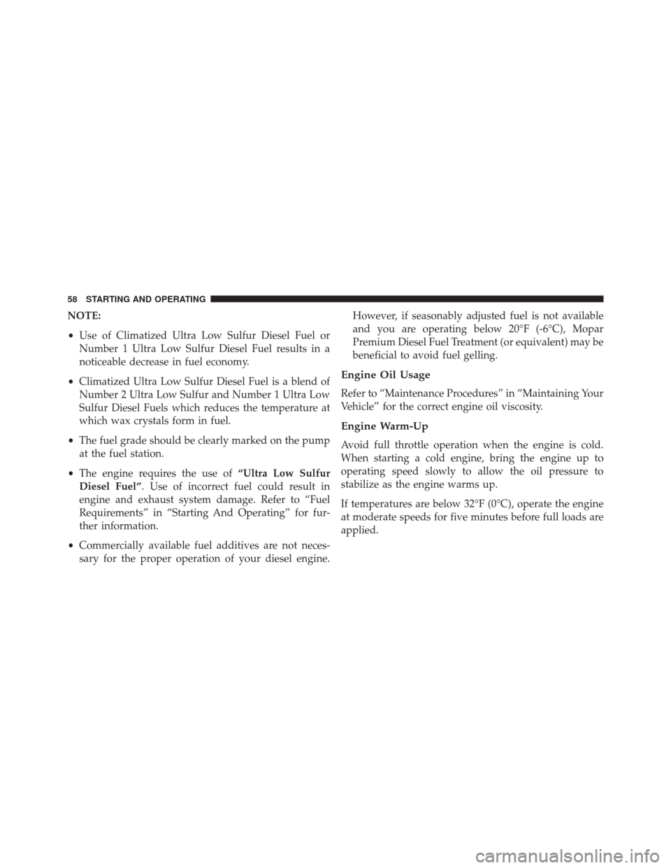 Ram ProMaster 2016  Diesel Supplement NOTE:
•Use of Climatized Ultra Low Sulfur Diesel Fuel or
Number 1 Ultra Low Sulfur Diesel Fuel results in a
noticeable decrease in fuel economy.
• Climatized Ultra Low Sulfur Diesel Fuel is a blen