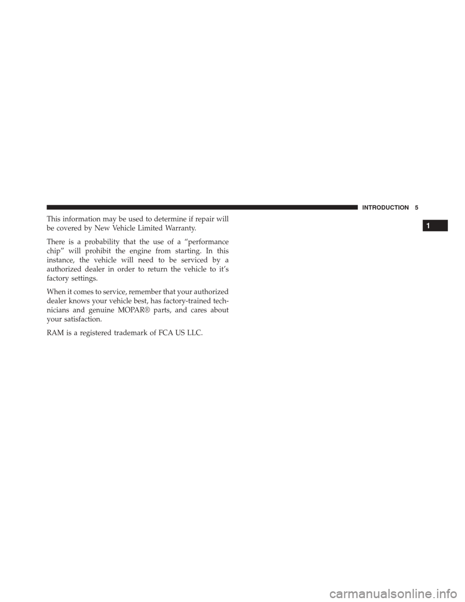 Ram ProMaster 2016  Diesel Supplement This information may be used to determine if repair will
be covered by New Vehicle Limited Warranty.
There is a probability that the use of a “performance
chip” will prohibit the engine from start