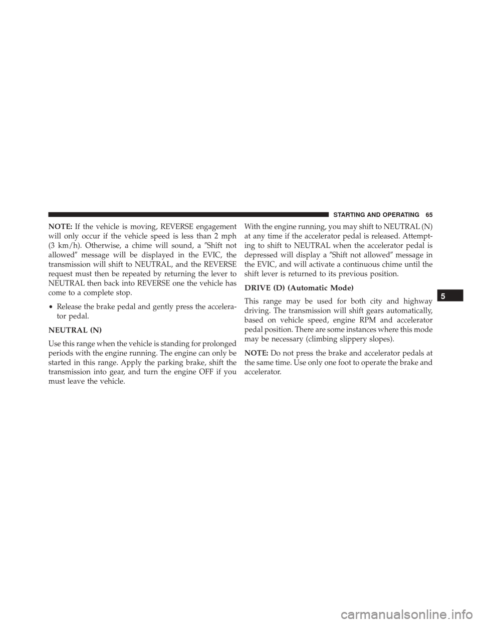 Ram ProMaster 2016  Diesel Supplement NOTE:If the vehicle is moving, REVERSE engagement
will only occur if the vehicle speed is less than 2 mph
(3 km/h). Otherwise, a chime will sound, a Shift not
allowed message will be displayed in th