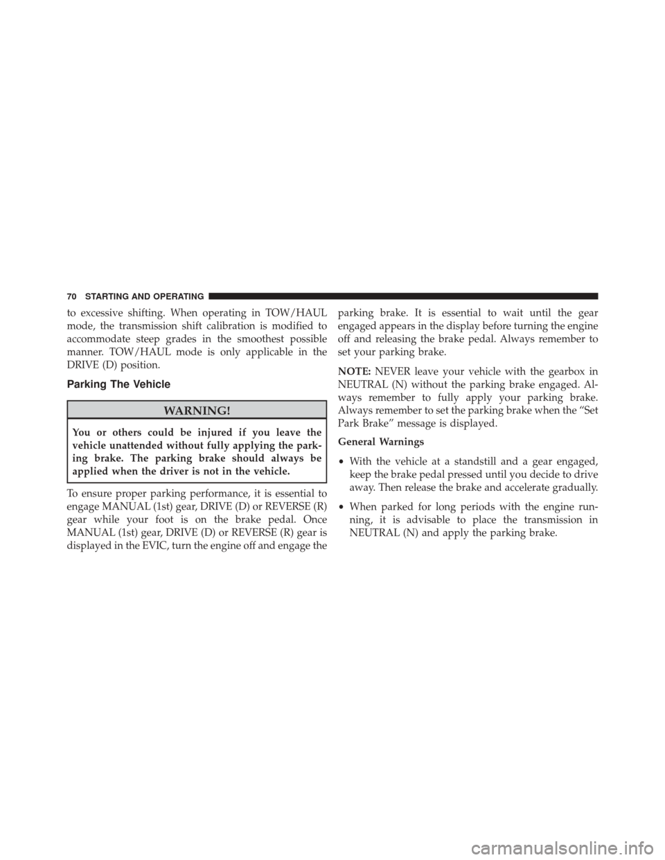 Ram ProMaster 2016 Diesel Supplement to excessive shifting. When operating in TOW/HAUL
mode, the transmission shift calibration is modified to
accommodate steep grades in the smoothest possible
manner. TOW/HAUL mode is only applicable in Ram ProMaster 2016 Diesel Supplement to excessive shifting. When operating in TOW/HAUL
mode, the transmission shift calibration is modified to
accommodate steep grades in the smoothest possible
manner. TOW/HAUL mode is only applicable in
