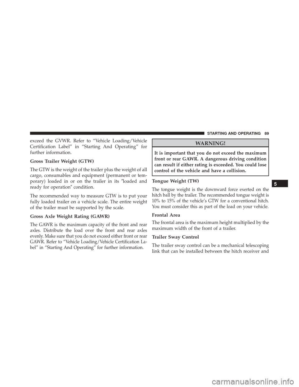 Ram ProMaster 2016 Diesel Supplement exceed the GVWR. Refer to “Vehicle Loading/Vehicle
Certification Label” in “Starting And Operating” for
further information.
Gross Trailer Weight (GTW)
The GTW is the weight of the trailer plu Ram ProMaster 2016 Diesel Supplement exceed the GVWR. Refer to “Vehicle Loading/Vehicle
Certification Label” in “Starting And Operating” for
further information.
Gross Trailer Weight (GTW)
The GTW is the weight of the trailer plu