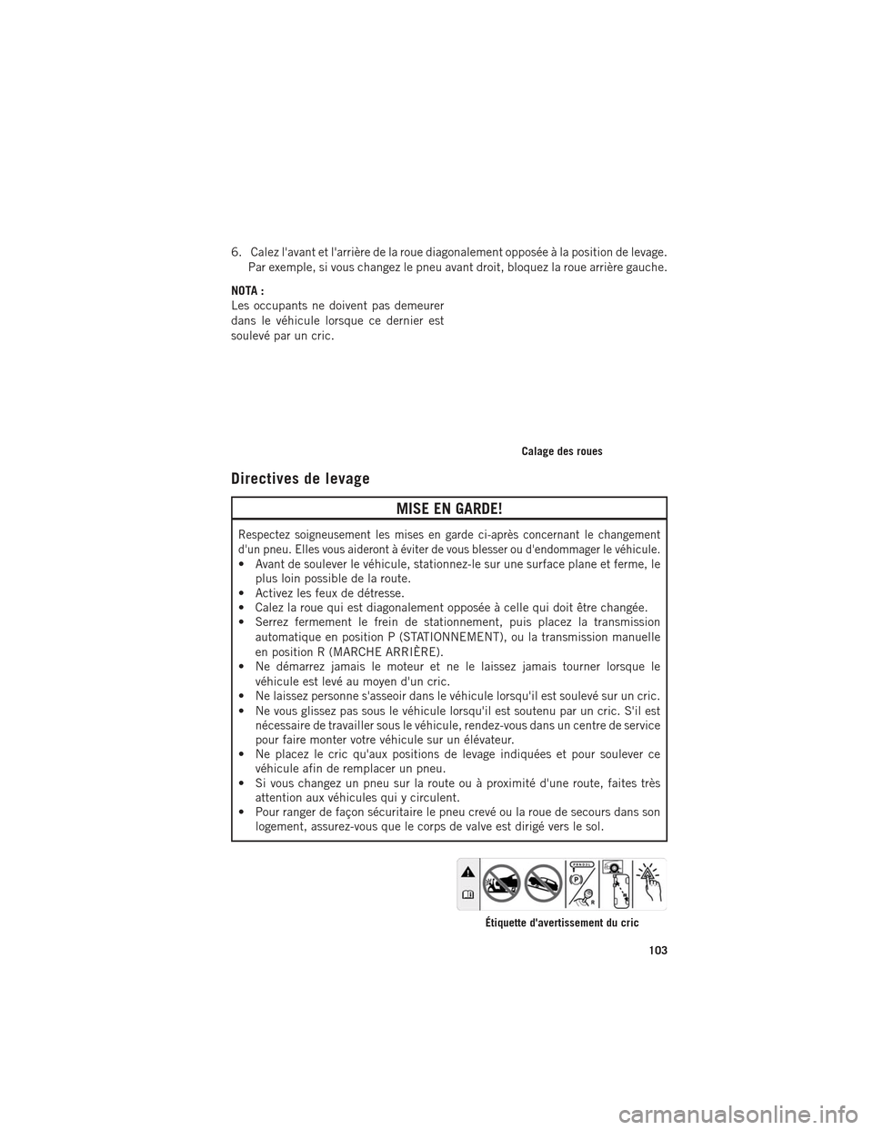 Ram ProMaster 2016  Guide dutilisateur (in French) 6. Calez lavant et larrière de la roue diagonalement opposée à la position de levage.Par exemple, si vous changez le pneu avant droit, bloquez la roue arrière gauche.
NOTA :
Les occupants ne doi