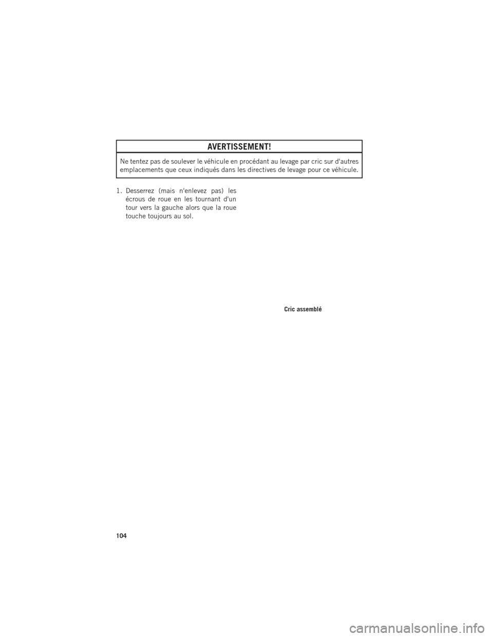 Ram ProMaster 2016  Guide dutilisateur (in French) AVERTISSEMENT!
Ne tentez pas de soulever le véhicule en procédant au levage par cric sur dautres
emplacements que ceux indiqués dans les directives de levage pour ce véhicule.
1. Desserrez (mais 