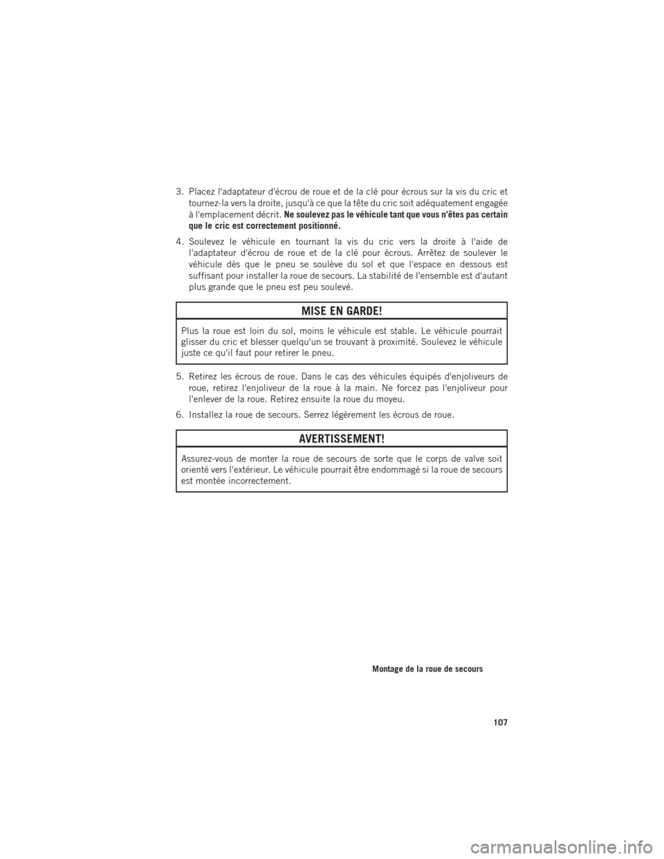 Ram ProMaster 2016  Guide dutilisateur (in French) 3. Placez ladaptateur décrou de roue et de la clé pour écrous sur la vis du cric ettournez-la vers la droite, jusquà ce que la tête du cric soit adéquatement engagée
à lemplacement décrit