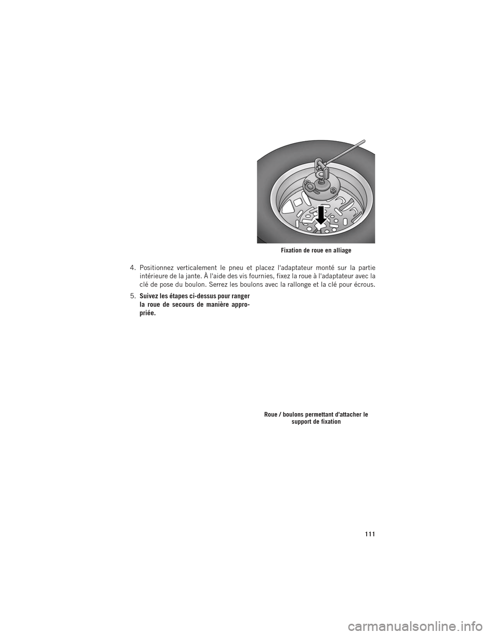 Ram ProMaster 2016 Guide dutilisateur (in French) 4. Positionnez verticalement le pneu et placez ladaptateur monté sur la partieintérieure de la jante. À laide des vis fournies, fixez la roue à ladaptateur avec la
clé de pose du boulon. Serre Ram ProMaster 2016 Guide dutilisateur (in French) 4. Positionnez verticalement le pneu et placez ladaptateur monté sur la partieintérieure de la jante. À laide des vis fournies, fixez la roue à ladaptateur avec la
clé de pose du boulon. Serre