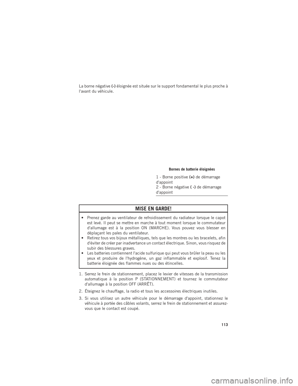 Ram ProMaster 2016 Guide dutilisateur (in French) La borne négative(-)éloignée est située sur le support fondamental le plus proche Ã
lavant du véhicule.
MISE EN GARDE!
• Prenez garde au ventilateur de refroidissement du radiateur lorsque le Ram ProMaster 2016 Guide dutilisateur (in French) La borne négative(-)éloignée est située sur le support fondamental le plus proche Ã
lavant du véhicule.
MISE EN GARDE!
• Prenez garde au ventilateur de refroidissement du radiateur lorsque le