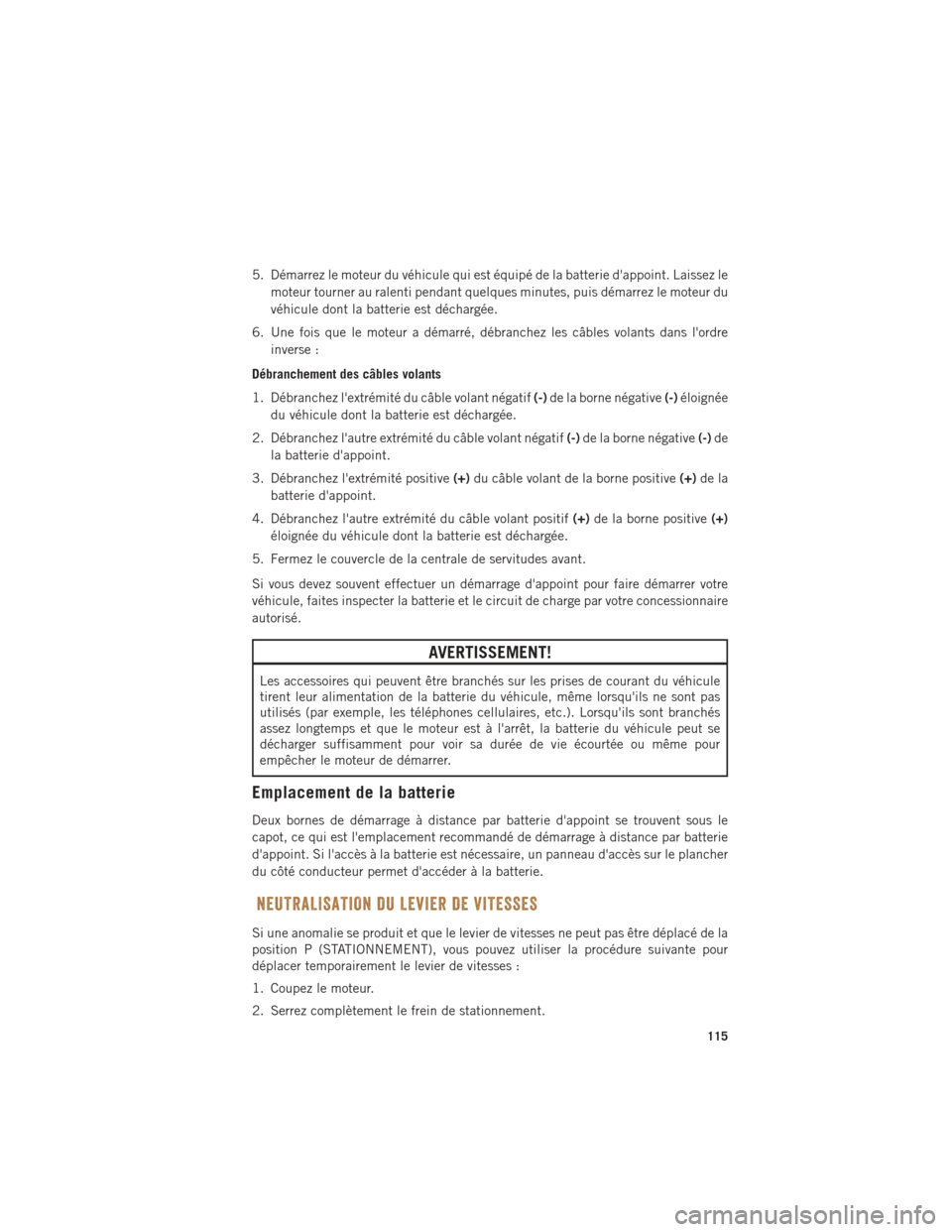 Ram ProMaster 2016 Guide dutilisateur (in French) 5. Démarrez le moteur du véhicule qui est équipé de la batterie dappoint. Laissez lemoteur tourner au ralenti pendant quelques minutes, puis démarrez le moteur du
véhicule dont la batterie est Ram ProMaster 2016 Guide dutilisateur (in French) 5. Démarrez le moteur du véhicule qui est équipé de la batterie dappoint. Laissez lemoteur tourner au ralenti pendant quelques minutes, puis démarrez le moteur du
véhicule dont la batterie est