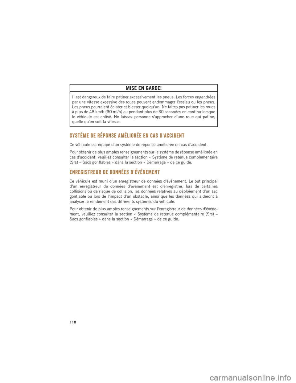 Ram ProMaster 2016 Guide dutilisateur (in French) MISE EN GARDE!
Il est dangereux de faire patiner excessivement les pneus. Les forces engendrées
par une vitesse excessive des roues peuvent endommager lessieu ou les pneus.
Les pneus pourraient écl Ram ProMaster 2016 Guide dutilisateur (in French) MISE EN GARDE!
Il est dangereux de faire patiner excessivement les pneus. Les forces engendrées
par une vitesse excessive des roues peuvent endommager lessieu ou les pneus.
Les pneus pourraient écl