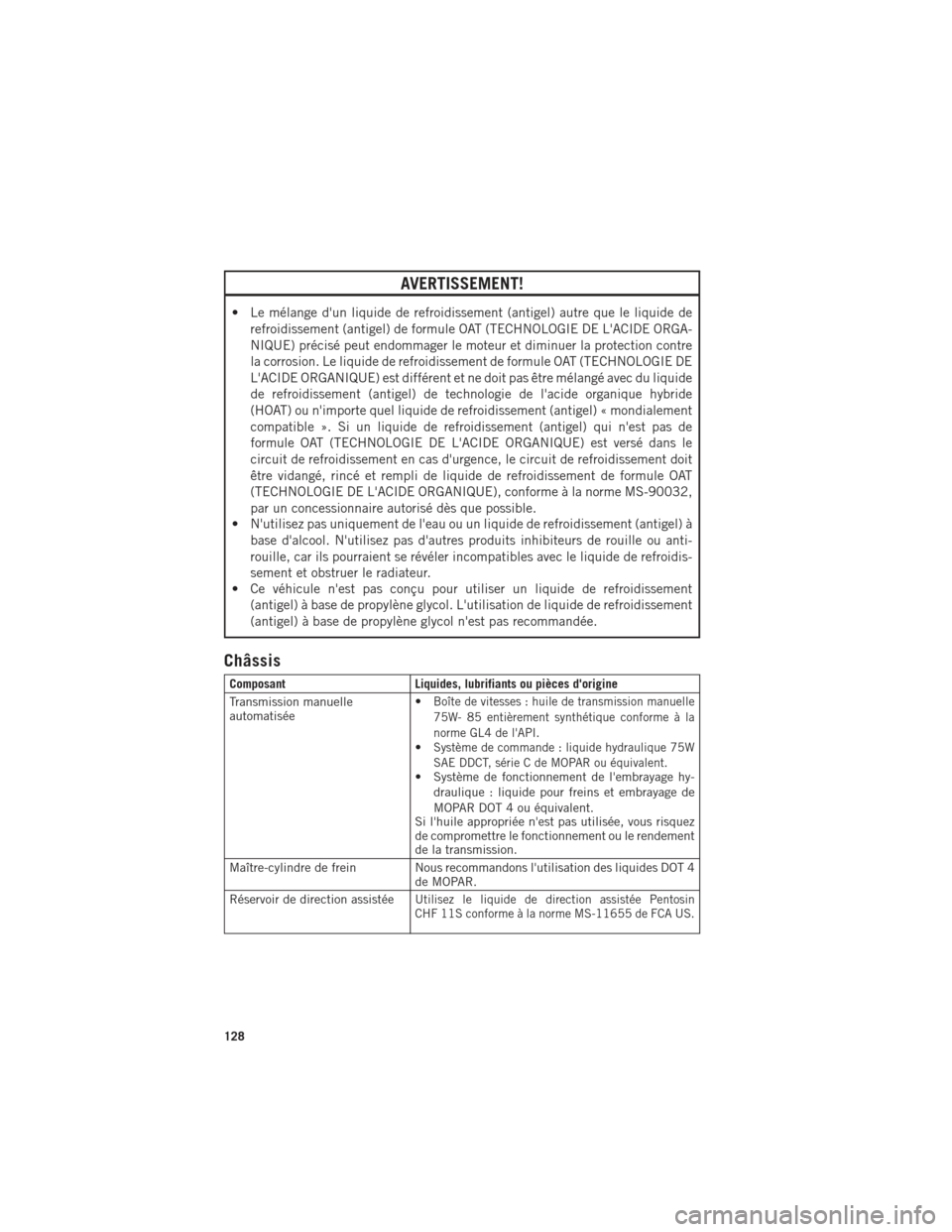 Ram ProMaster 2016 Guide dutilisateur (in French) AVERTISSEMENT!
• Le mélange dun liquide de refroidissement (antigel) autre que le liquide derefroidissement (antigel) de formule OAT (TECHNOLOGIE DE LACIDE ORGA-
NIQUE) précisé peut endommager Ram ProMaster 2016 Guide dutilisateur (in French) AVERTISSEMENT!
• Le mélange dun liquide de refroidissement (antigel) autre que le liquide derefroidissement (antigel) de formule OAT (TECHNOLOGIE DE LACIDE ORGA-
NIQUE) précisé peut endommager