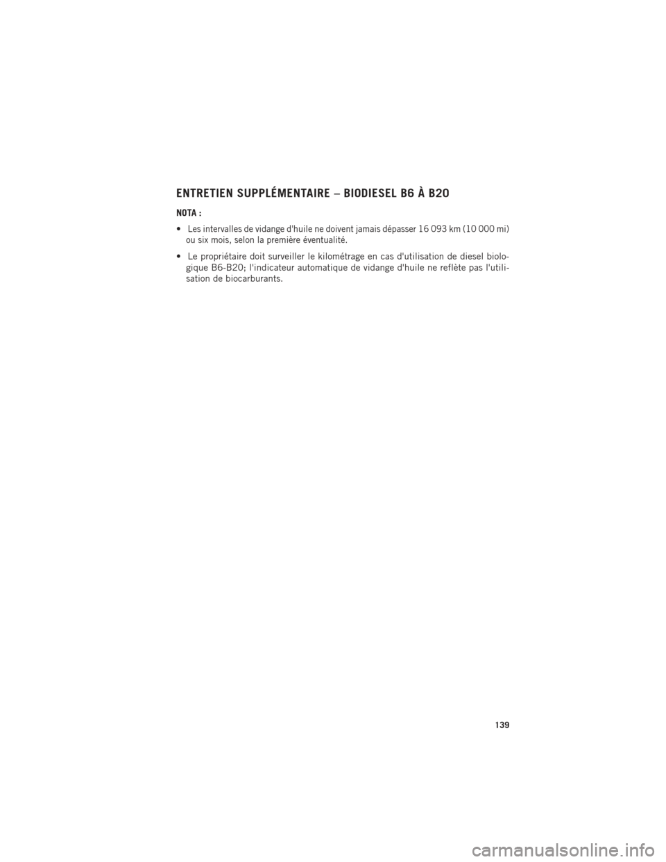 Ram ProMaster 2016 Guide dutilisateur (in French) ENTRETIEN SUPPLÉMENTAIRE – BIODIESEL B6 À B20
NOTA :
•
Les intervalles de vidange dhuile ne doivent jamais dépasser 16 093 km (10 000 mi)
ou six mois, selon la première éventualité.
• Le Ram ProMaster 2016 Guide dutilisateur (in French) ENTRETIEN SUPPLÉMENTAIRE – BIODIESEL B6 À B20
NOTA :
•
Les intervalles de vidange dhuile ne doivent jamais dépasser 16 093 km (10 000 mi)
ou six mois, selon la première éventualité.
• Le