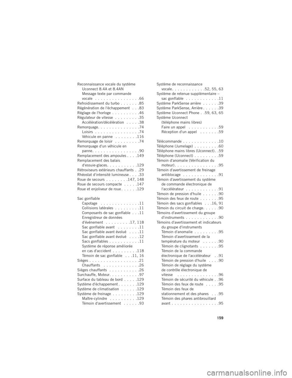 Ram ProMaster 2016 Guide dutilisateur (in French) Reconnaissance vocale du systèmeUconnect 8.4A et 8.4AN
Message texte par commande
vocale ................66
Refroidissement du turbo .......85
Régénération de léchappement . . .83
Réglage de l Ram ProMaster 2016 Guide dutilisateur (in French) Reconnaissance vocale du systèmeUconnect 8.4A et 8.4AN
Message texte par commande
vocale ................66
Refroidissement du turbo .......85
Régénération de léchappement . . .83
Réglage de l