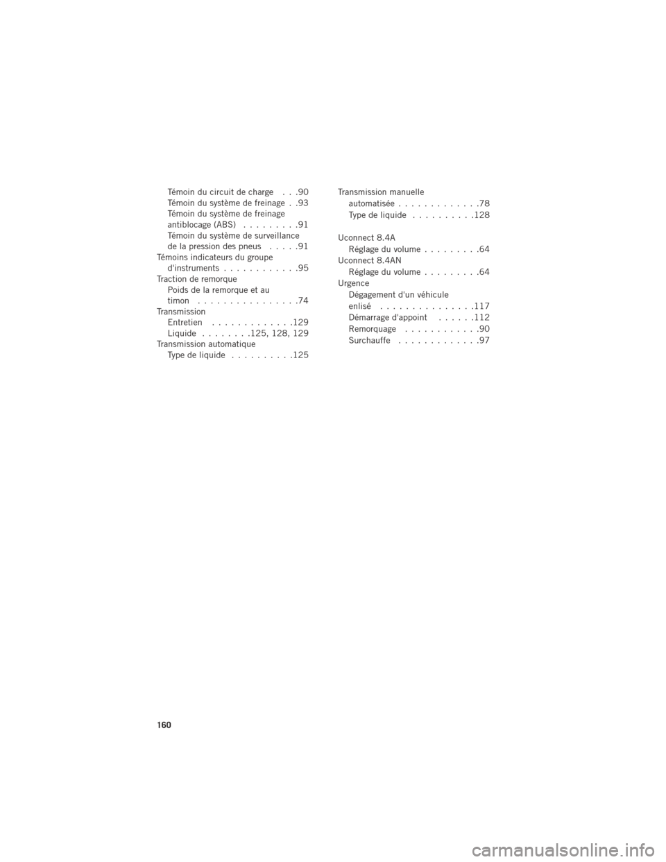 Ram ProMaster 2016 Guide dutilisateur (in French) Témoin du circuit de charge . . .90
Témoin du système de freinage . .93
Témoin du système de freinage
antiblocage (ABS).........91
Témoin du système de surveillance
de la pression des pneus ... Ram ProMaster 2016 Guide dutilisateur (in French) Témoin du circuit de charge . . .90
Témoin du système de freinage . .93
Témoin du système de freinage
antiblocage (ABS).........91
Témoin du système de surveillance
de la pression des pneus ...