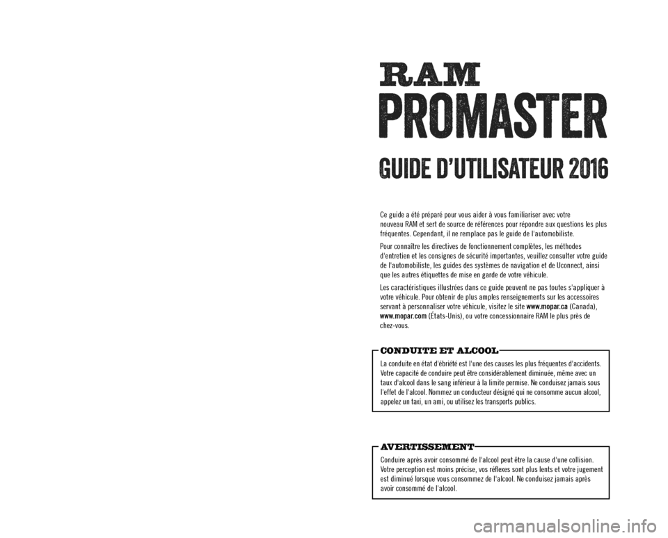 Ram ProMaster 2016  Guide dutilisateur (in French) promaster
RAM
Guide d’utilisateur 2016
promaster
RAM
Guide d’utilisateur 2016
La responsabilité première du conducteur consiste à conduire so\
n véhicule en 
toute sécurité. Si vous conduise