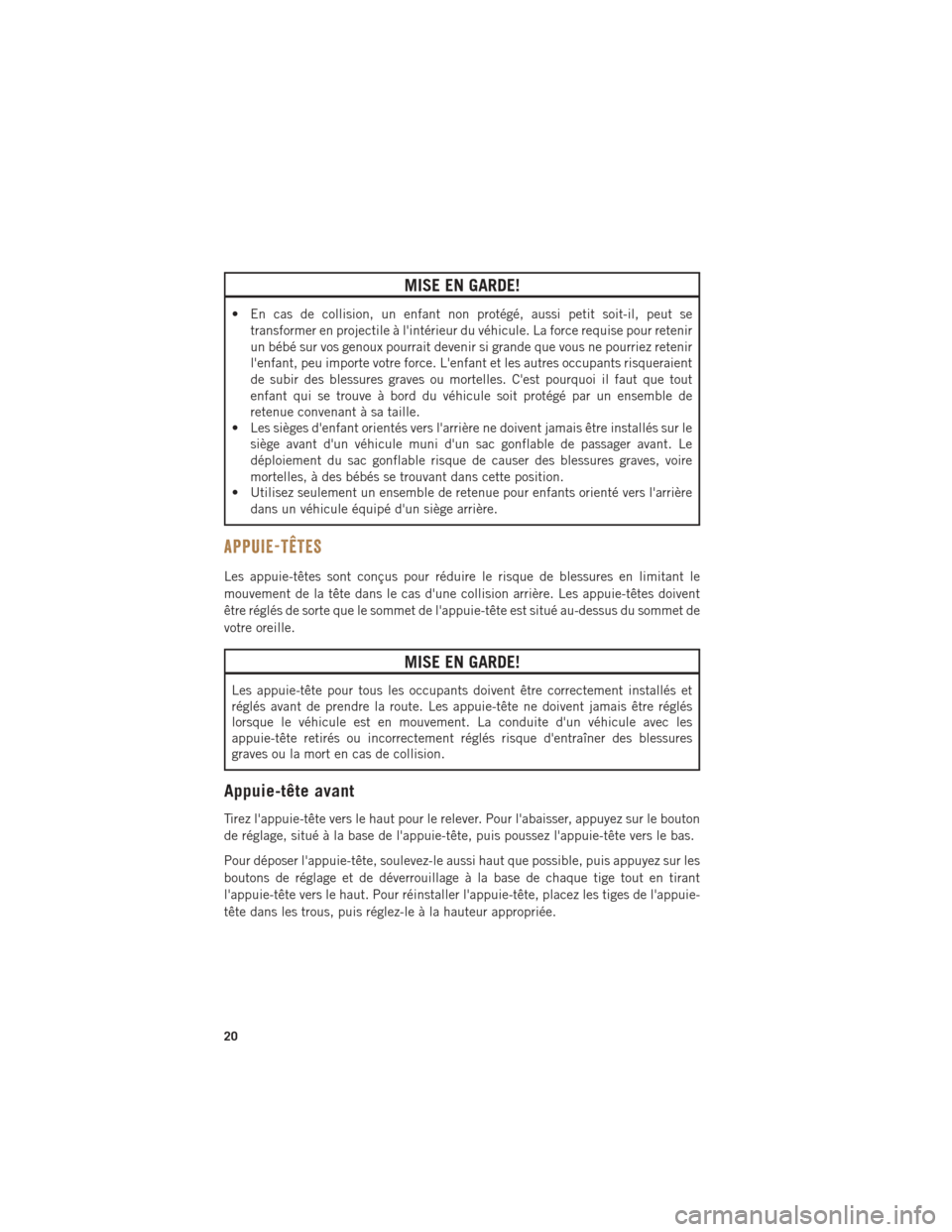 Ram ProMaster 2016 Guide dutilisateur (in French) MISE EN GARDE!
• En cas de collision, un enfant non protégé, aussi petit soit-il, peut setransformer en projectile à lintérieur du véhicule. La force requise pour retenir
un bébé sur vos gen Ram ProMaster 2016 Guide dutilisateur (in French) MISE EN GARDE!
• En cas de collision, un enfant non protégé, aussi petit soit-il, peut setransformer en projectile à lintérieur du véhicule. La force requise pour retenir
un bébé sur vos gen