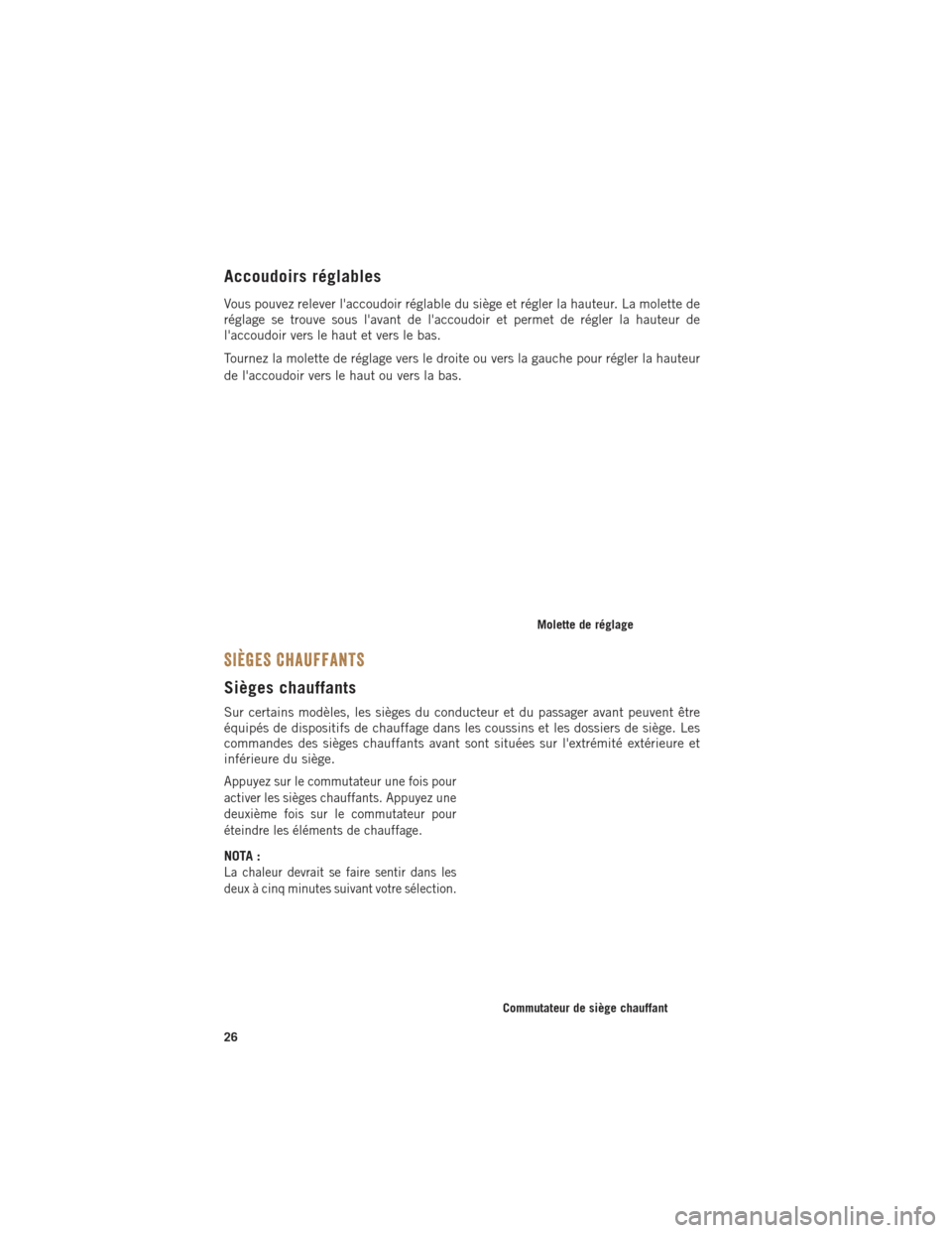 Ram ProMaster 2016 Guide dutilisateur (in French) Accoudoirs réglables
Vous pouvez relever laccoudoir réglable du siège et régler la hauteur. La molette de
réglage se trouve sous lavant de laccoudoir et permet de régler la hauteur de
laccou Ram ProMaster 2016 Guide dutilisateur (in French) Accoudoirs réglables
Vous pouvez relever laccoudoir réglable du siège et régler la hauteur. La molette de
réglage se trouve sous lavant de laccoudoir et permet de régler la hauteur de
laccou