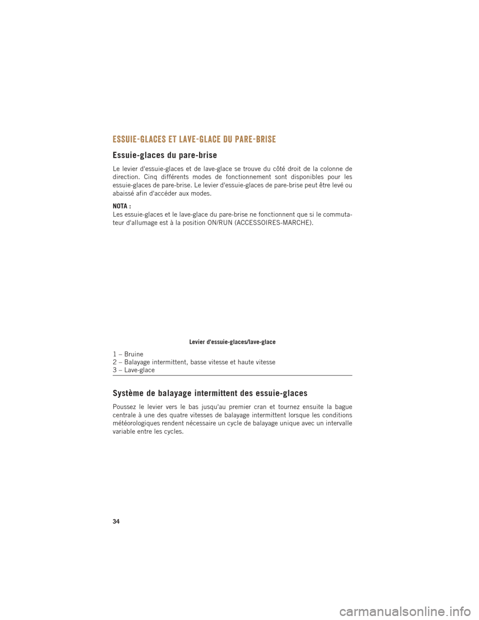 Ram ProMaster 2016 Guide dutilisateur (in French) ESSUIE-GLACES ET LAVE-GLACE DU PARE-BRISE
Essuie-glaces du pare-brise
Le levier dessuie-glaces et de lave-glace se trouve du côté droit de la colonne de
direction. Cinq différents modes de fonctio Ram ProMaster 2016 Guide dutilisateur (in French) ESSUIE-GLACES ET LAVE-GLACE DU PARE-BRISE
Essuie-glaces du pare-brise
Le levier dessuie-glaces et de lave-glace se trouve du côté droit de la colonne de
direction. Cinq différents modes de fonctio