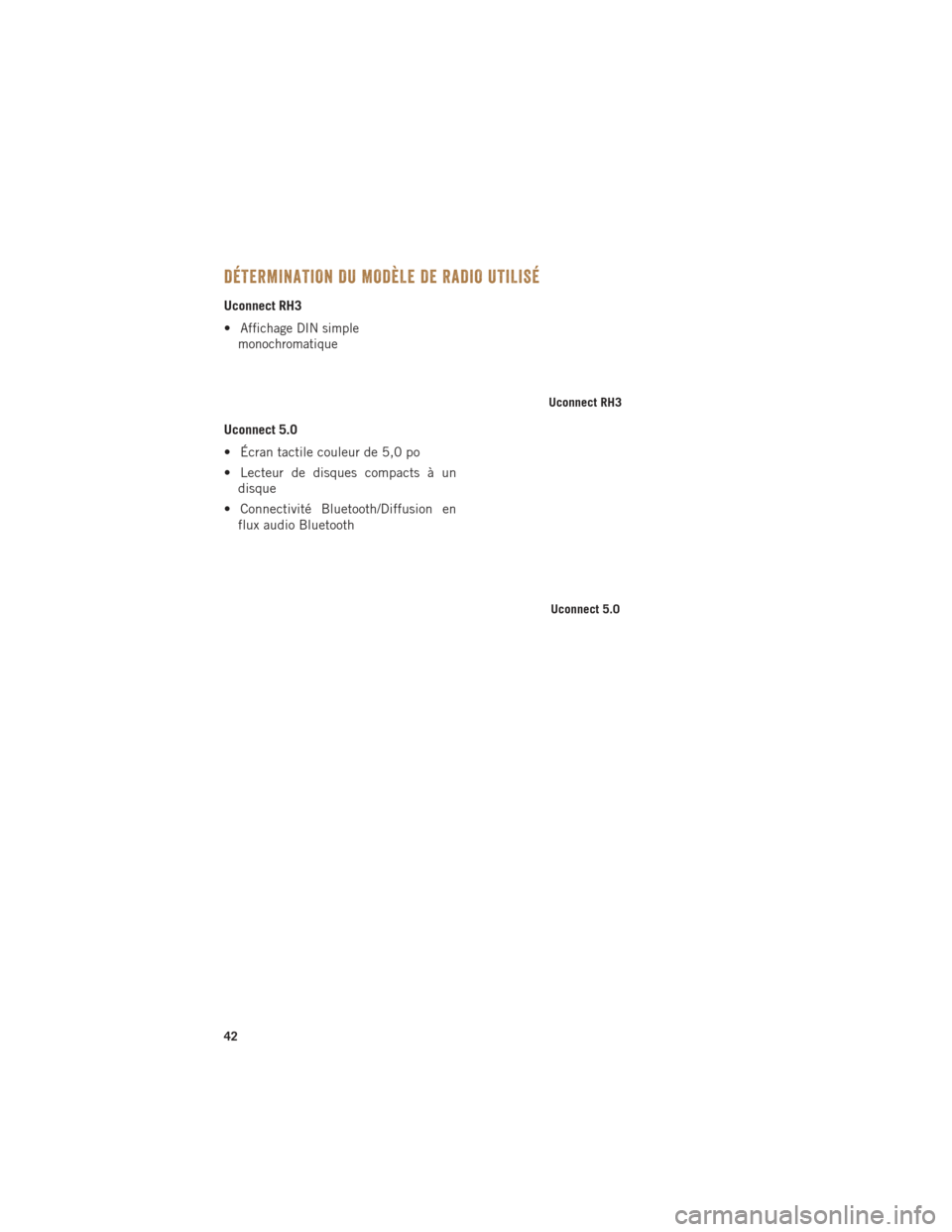 Ram ProMaster 2016  Guide dutilisateur (in French) DÉTERMINATION DU MODÈLE DE RADIO UTILISÉ
Uconnect RH3
•
Affichage DIN simple
monochromatique
Uconnect 5.0
• Écran tactile couleur de 5,0 po
• Lecteur de disques compacts à un disque
• Con