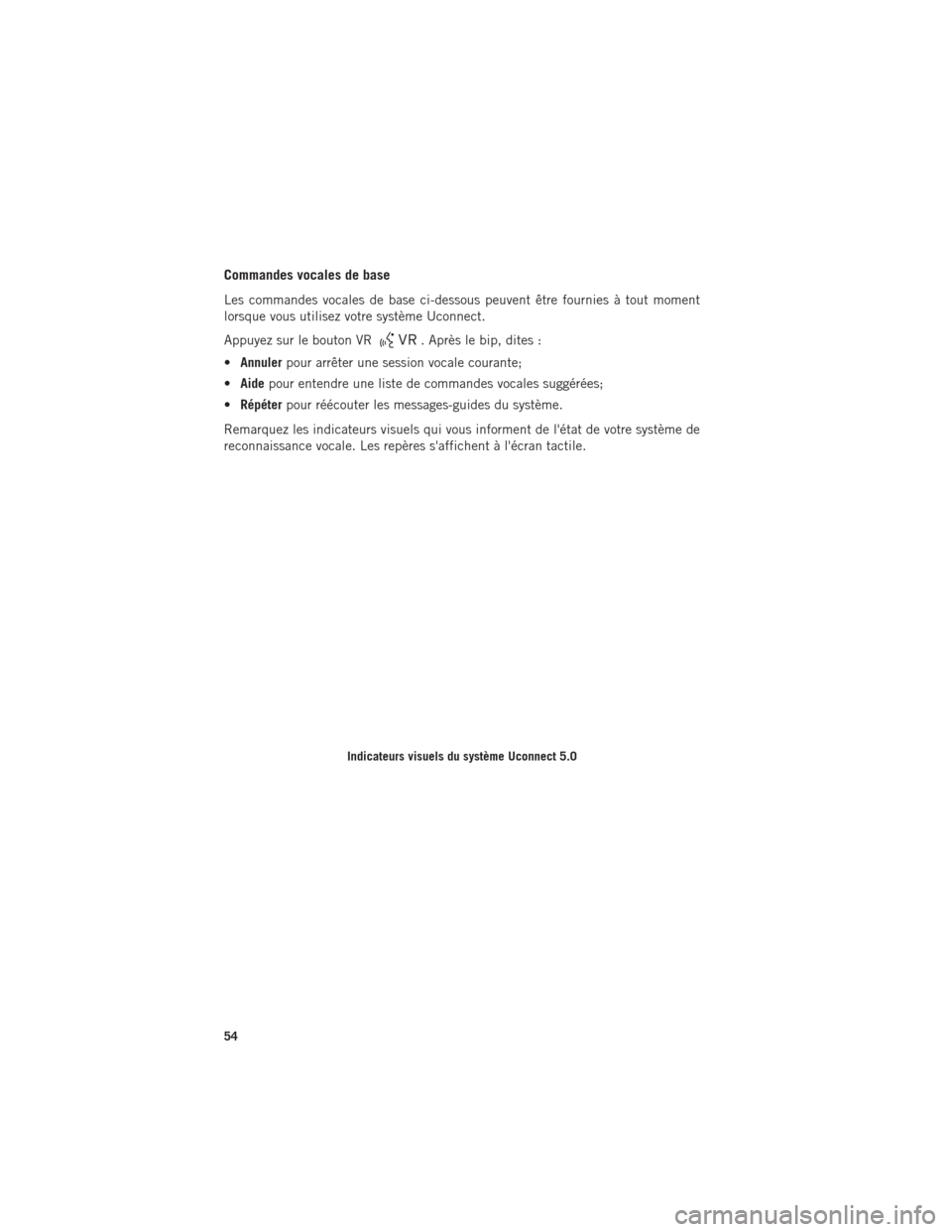 Ram ProMaster 2016 Guide dutilisateur (in French) Commandes vocales de base
Les commandes vocales de base ci-dessous peuvent être fournies à tout moment
lorsque vous utilisez votre système Uconnect.
Appuyez sur le bouton VR
. Après le bip, dites Ram ProMaster 2016 Guide dutilisateur (in French) Commandes vocales de base
Les commandes vocales de base ci-dessous peuvent être fournies à tout moment
lorsque vous utilisez votre système Uconnect.
Appuyez sur le bouton VR
. Après le bip, dites