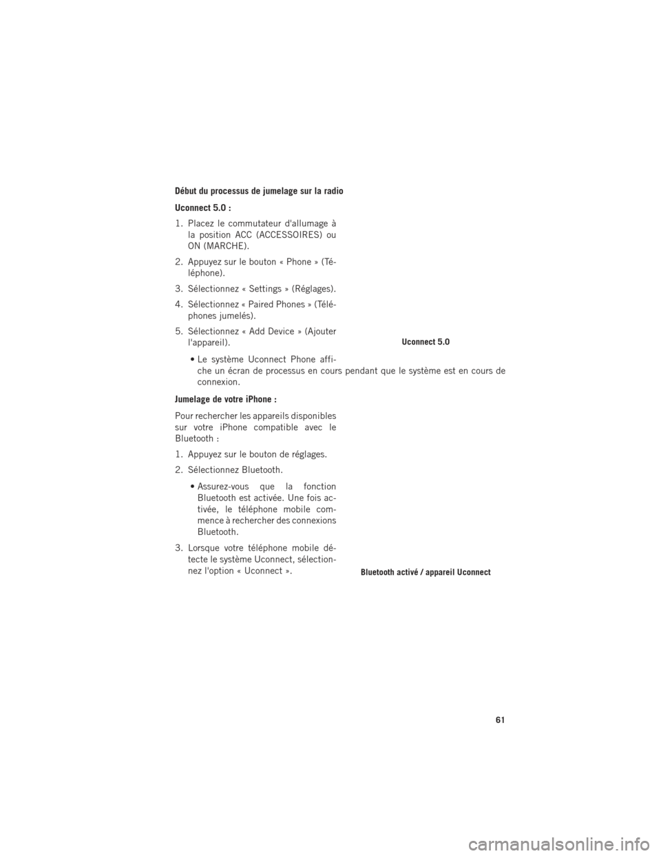 Ram ProMaster 2016 Guide dutilisateur (in French) Début du processus de jumelage sur la radio
Uconnect 5.0 :
1. Placez le commutateur dallumage àla position ACC (ACCESSOIRES) ou
ON (MARCHE).
2. Appuyez sur le bouton « Phone » (Té- léphone).
3. Ram ProMaster 2016 Guide dutilisateur (in French) Début du processus de jumelage sur la radio
Uconnect 5.0 :
1. Placez le commutateur dallumage àla position ACC (ACCESSOIRES) ou
ON (MARCHE).
2. Appuyez sur le bouton « Phone » (Té- léphone).
3.