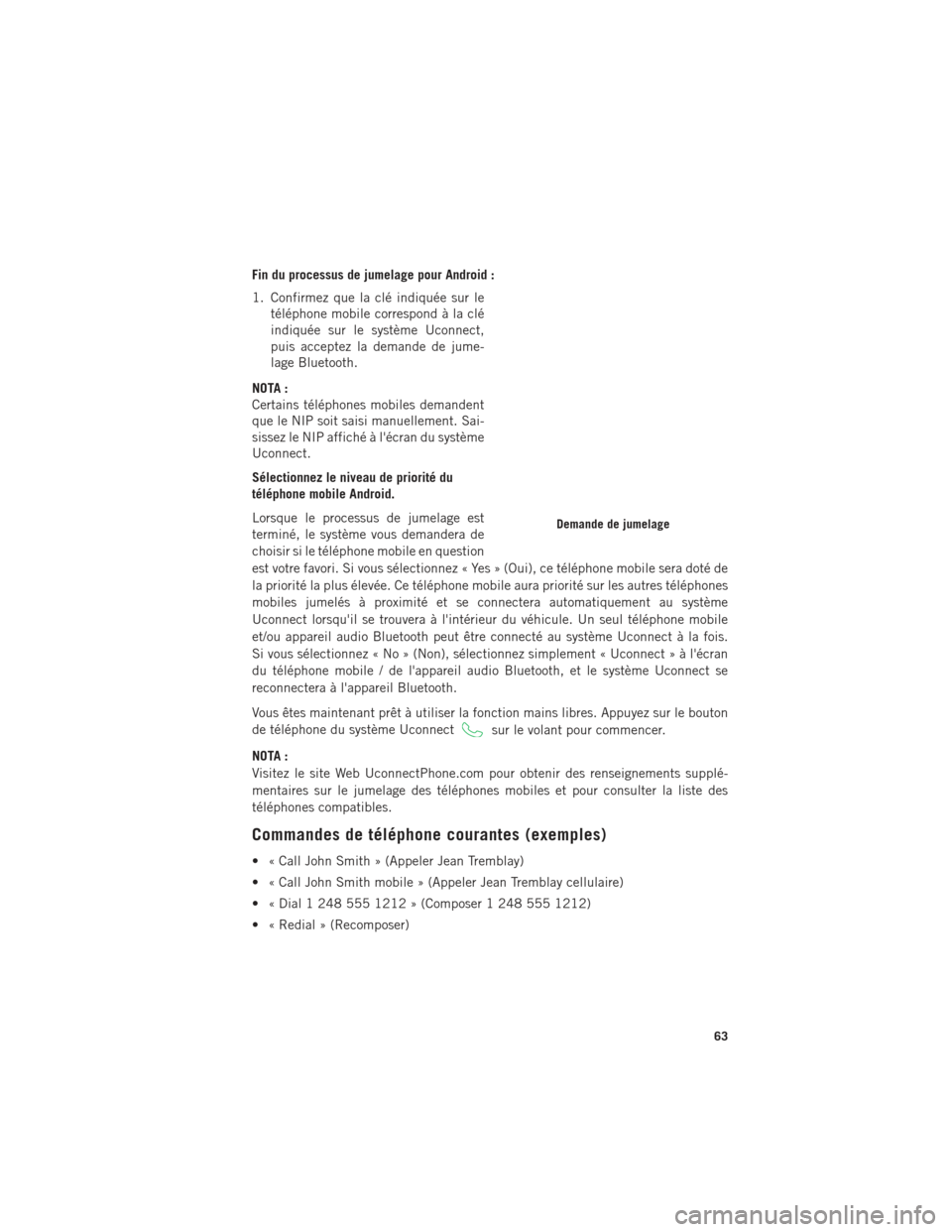 Ram ProMaster 2016 Guide dutilisateur (in French) Fin du processus de jumelage pour Android :
1. Confirmez que la clé indiquée sur letéléphone mobile correspond à la clé
indiquée sur le système Uconnect,
puis acceptez la demande de jume-
lage Ram ProMaster 2016 Guide dutilisateur (in French) Fin du processus de jumelage pour Android :
1. Confirmez que la clé indiquée sur letéléphone mobile correspond à la clé
indiquée sur le système Uconnect,
puis acceptez la demande de jume-
lage