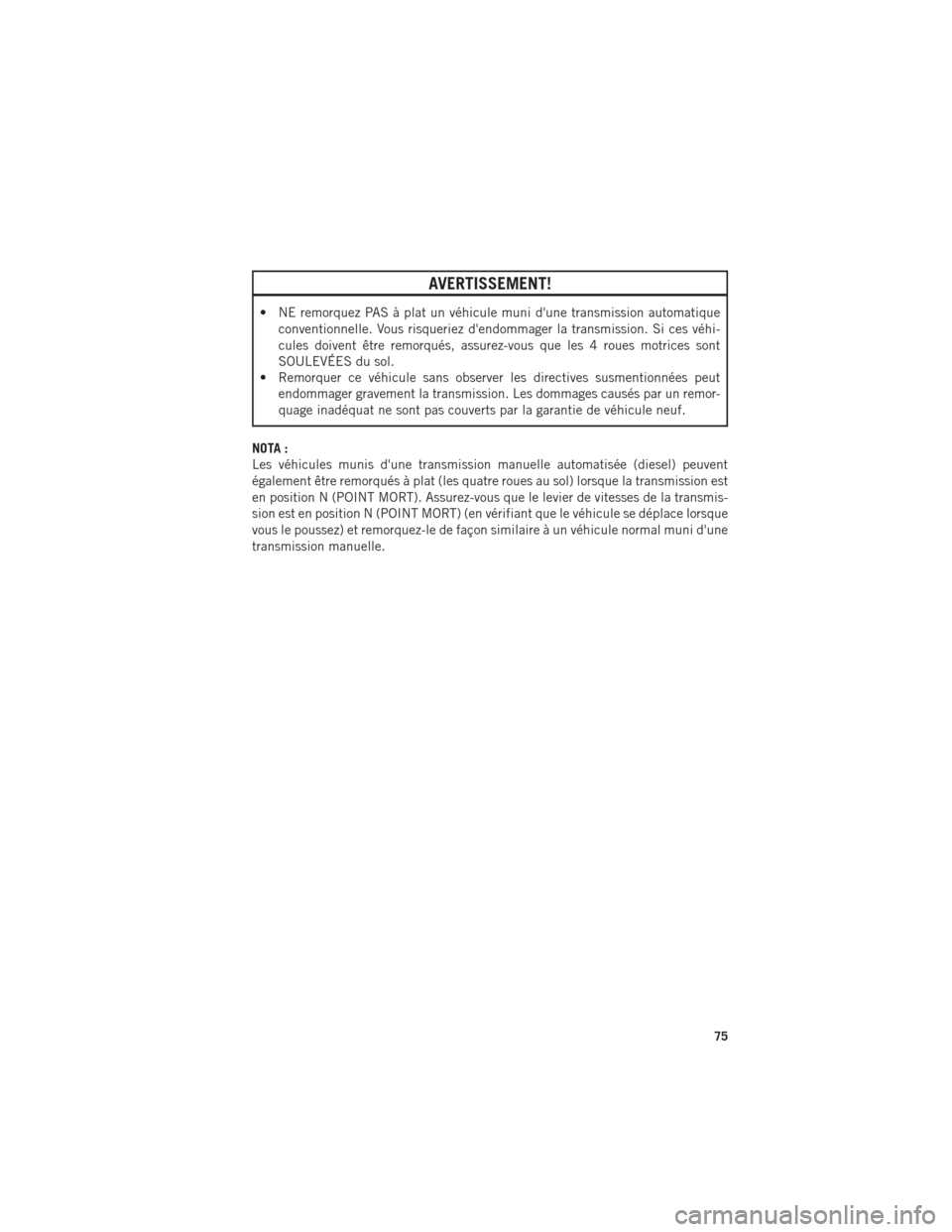 Ram ProMaster 2016 Guide dutilisateur (in French) AVERTISSEMENT!
• NE remorquez PAS à plat un véhicule muni dune transmission automatiqueconventionnelle. Vous risqueriez dendommager la transmission. Si ces véhi-
cules doivent être remorqués, Ram ProMaster 2016 Guide dutilisateur (in French) AVERTISSEMENT!
• NE remorquez PAS à plat un véhicule muni dune transmission automatiqueconventionnelle. Vous risqueriez dendommager la transmission. Si ces véhi-
cules doivent être remorqués,