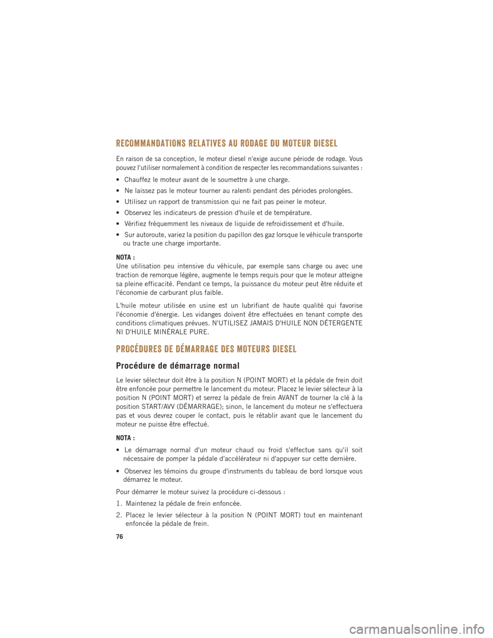 Ram ProMaster 2016 Guide dutilisateur (in French) RECOMMANDATIONS RELATIVES AU RODAGE DU MOTEUR DIESEL
En raison de sa conception, le moteur diesel nexige aucune période de rodage. Vous
pouvez lutiliser normalement à condition de respecter les re Ram ProMaster 2016 Guide dutilisateur (in French) RECOMMANDATIONS RELATIVES AU RODAGE DU MOTEUR DIESEL
En raison de sa conception, le moteur diesel nexige aucune période de rodage. Vous
pouvez lutiliser normalement à condition de respecter les re