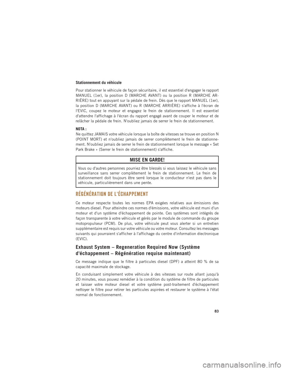 Ram ProMaster 2016 Guide dutilisateur (in French) Stationnement du véhicule
Pour stationner le véhicule de façon sécuritaire, il est essentiel dengager le rapport
MANUEL (1er), la position D (MARCHE AVANT) ou la position R (MARCHE AR-
RIÈRE) to Ram ProMaster 2016 Guide dutilisateur (in French) Stationnement du véhicule
Pour stationner le véhicule de façon sécuritaire, il est essentiel dengager le rapport
MANUEL (1er), la position D (MARCHE AVANT) ou la position R (MARCHE AR-
RIÈRE) to