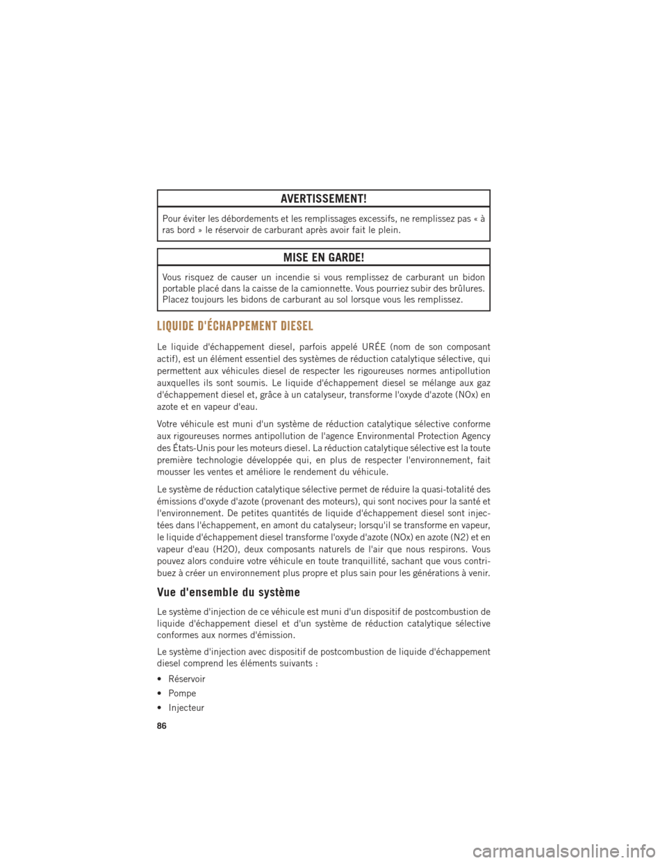 Ram ProMaster 2016 Guide dutilisateur (in French) AVERTISSEMENT!
Pour éviter les débordements et les remplissages excessifs, ne remplissez pas « Ã
ras bord » le réservoir de carburant après avoir fait le plein.
MISE EN GARDE!
Vous risquez de c Ram ProMaster 2016 Guide dutilisateur (in French) AVERTISSEMENT!
Pour éviter les débordements et les remplissages excessifs, ne remplissez pas « Ã
ras bord » le réservoir de carburant après avoir fait le plein.
MISE EN GARDE!
Vous risquez de c