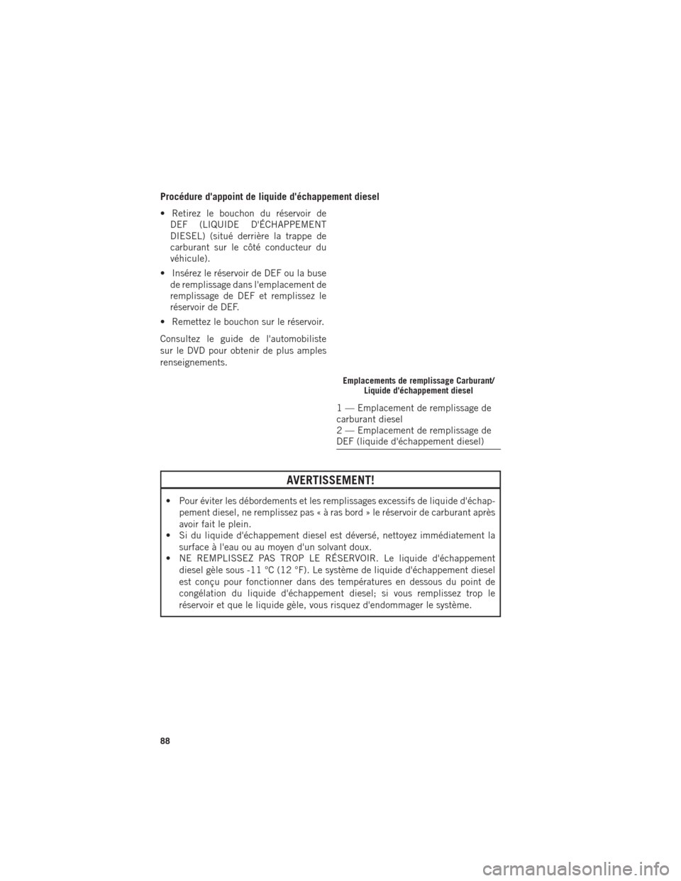 Ram ProMaster 2016 Guide dutilisateur (in French) Procédure dappoint de liquide déchappement diesel
• Retirez le bouchon du réservoir deDEF (LIQUIDE DÉCHAPPEMENT
DIESEL) (situé derrière la trappe de
carburant sur le côté conducteur du
và Ram ProMaster 2016 Guide dutilisateur (in French) Procédure dappoint de liquide déchappement diesel
• Retirez le bouchon du réservoir deDEF (LIQUIDE DÉCHAPPEMENT
DIESEL) (situé derrière la trappe de
carburant sur le côté conducteur du
vÃ