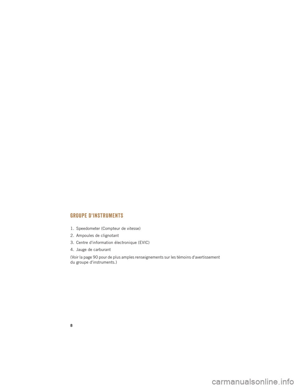 Ram ProMaster 2016  Guide dutilisateur (in French) GROUPE DINSTRUMENTS
1. Speedometer (Compteur de vitesse)
2. Ampoules de clignotant
3. Centre dinformation électronique (EVIC)
4. Jauge de carburant
(Voir la page 90 pour de plus amples renseignemen