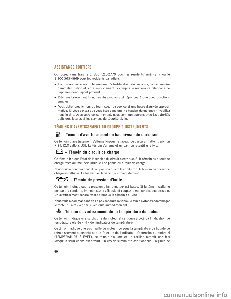 Ram ProMaster 2016 Guide dutilisateur (in French) ASSISTANCE ROUTIÈRE
Composez sans frais le 1 800 521-2779 pour les résidents américains ou le
1 800 363-4869 pour les résidents canadiens.
• Fournissez votre nom, le numéro didentification du Ram ProMaster 2016 Guide dutilisateur (in French) ASSISTANCE ROUTIÈRE
Composez sans frais le 1 800 521-2779 pour les résidents américains ou le
1 800 363-4869 pour les résidents canadiens.
• Fournissez votre nom, le numéro didentification du