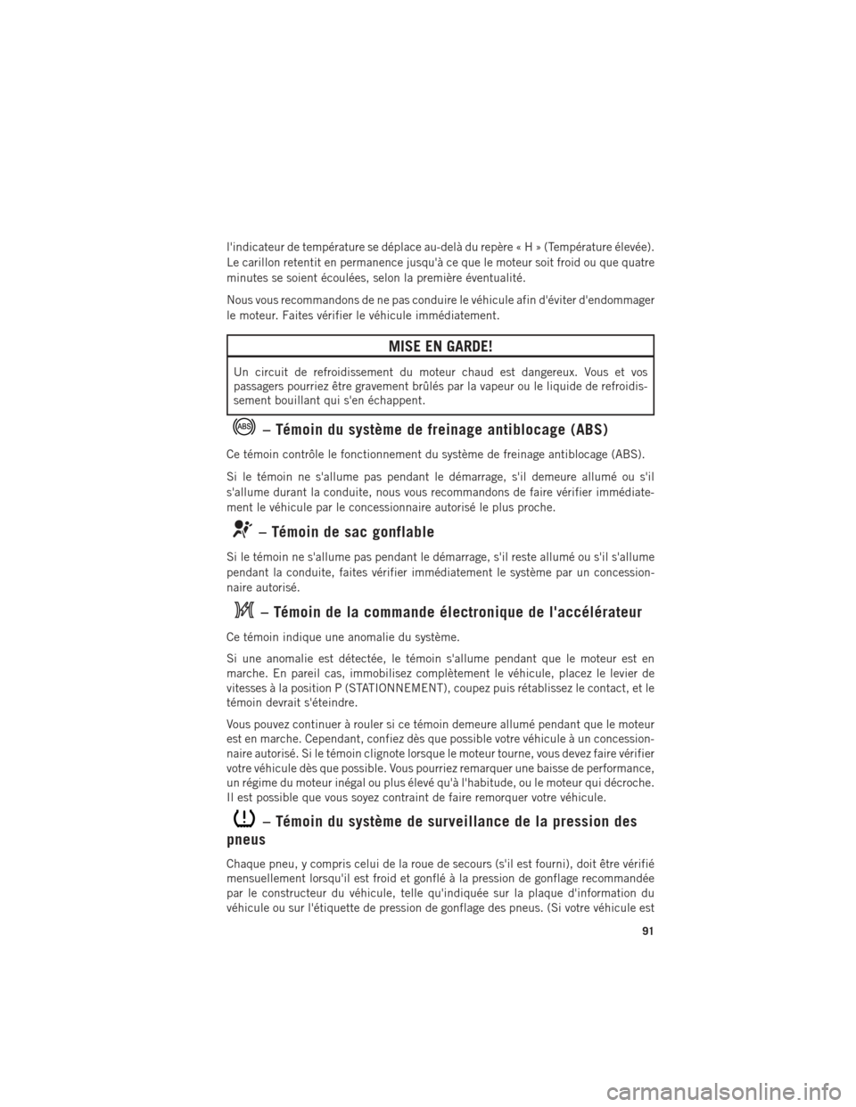 Ram ProMaster 2016 Guide dutilisateur (in French) lindicateur de température se déplace au-delà du repère«H»(Température élevée).
Le carillon retentit en permanence jusquà ce que le moteur soit froid ou que quatre
minutes se soient écoul Ram ProMaster 2016 Guide dutilisateur (in French) lindicateur de température se déplace au-delà du repère«H»(Température élevée).
Le carillon retentit en permanence jusquà ce que le moteur soit froid ou que quatre
minutes se soient écoul