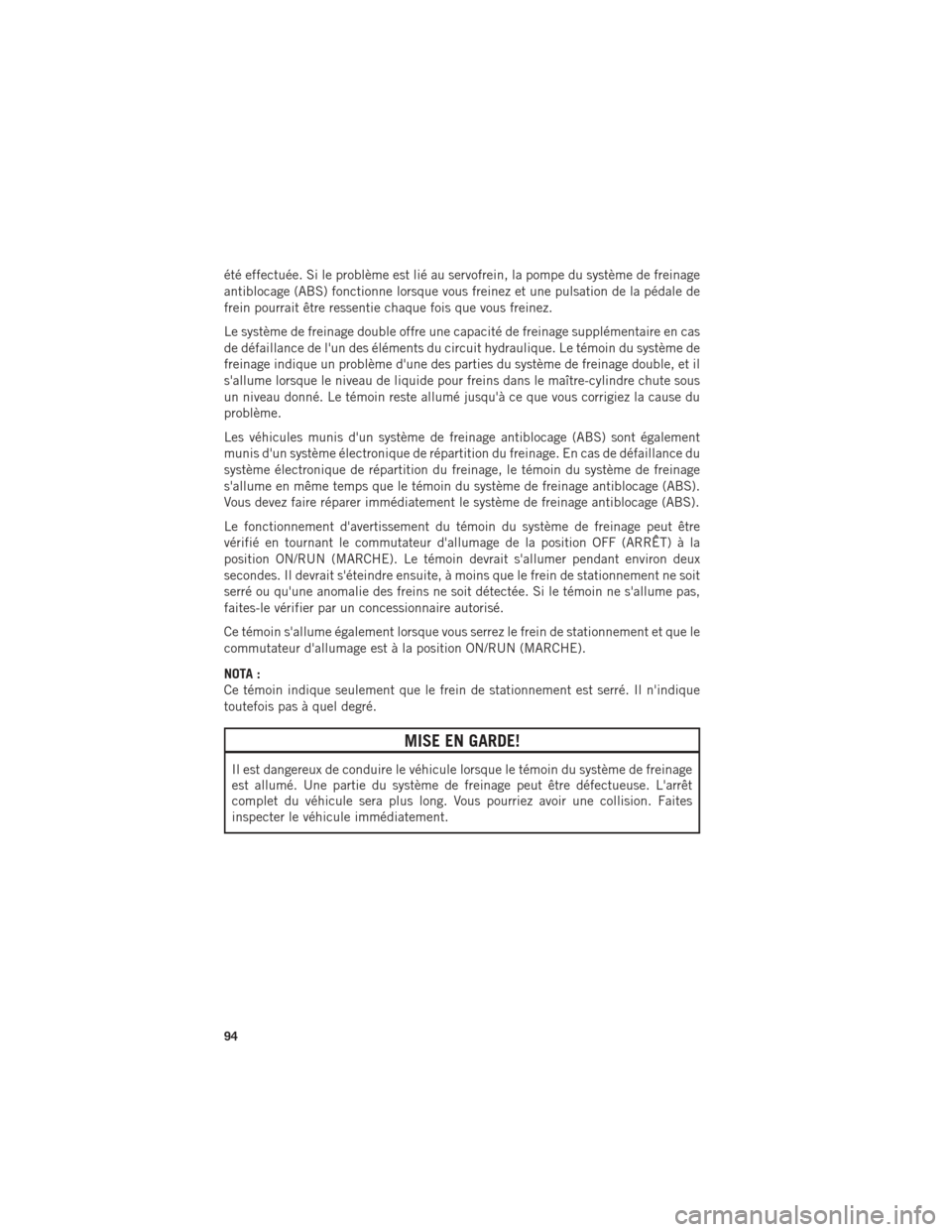Ram ProMaster 2016 Guide dutilisateur (in French) été effectuée. Si le problème est lié au servofrein, la pompe du système de freinage
antiblocage (ABS) fonctionne lorsque vous freinez et une pulsation de la pédale de
frein pourrait être ress Ram ProMaster 2016 Guide dutilisateur (in French) été effectuée. Si le problème est lié au servofrein, la pompe du système de freinage
antiblocage (ABS) fonctionne lorsque vous freinez et une pulsation de la pédale de
frein pourrait être ress