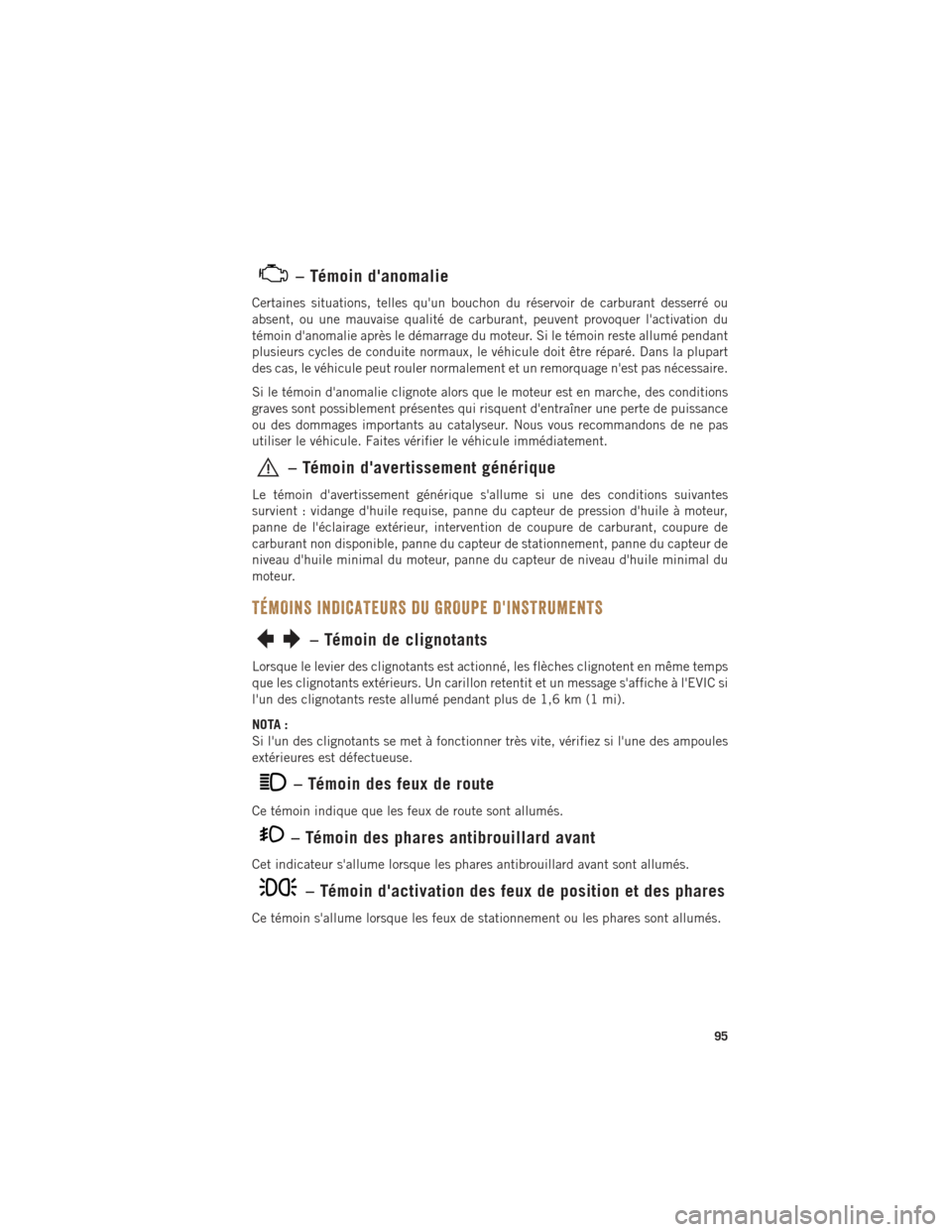Ram ProMaster 2016 Guide dutilisateur (in French) – Témoin danomalie
Certaines situations, telles quun bouchon du réservoir de carburant desserré ou
absent, ou une mauvaise qualité de carburant, peuvent provoquer lactivation du
témoin dano Ram ProMaster 2016 Guide dutilisateur (in French) – Témoin danomalie
Certaines situations, telles quun bouchon du réservoir de carburant desserré ou
absent, ou une mauvaise qualité de carburant, peuvent provoquer lactivation du
témoin dano