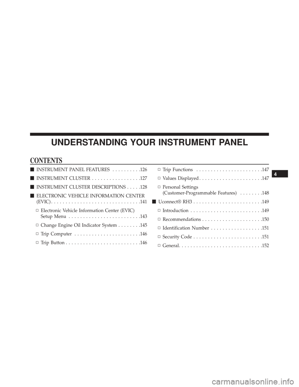 Ram ProMaster 2015  Owners Manual UNDERSTANDING YOUR INSTRUMENT PANEL
CONTENTS
INSTRUMENT PANEL FEATURES ..........126
 INSTRUMENT CLUSTER .................127
 INSTRUMENT CLUSTER DESCRIPTIONS .....128
 ELECTRONIC VEHICLE INFORMAT