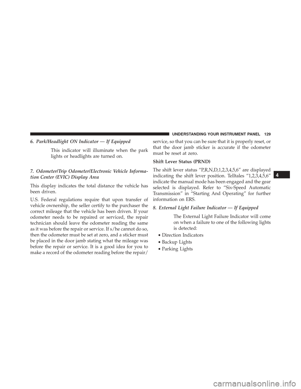 Ram ProMaster 2015  Owners Manual 6. Park/Headlight ON Indicator — If EquippedThis indicator will illuminate when the park
lights or headlights are turned on.
7. Odometer/Trip Odometer/Electronic Vehicle Informa-
tion Center (EVIC) 