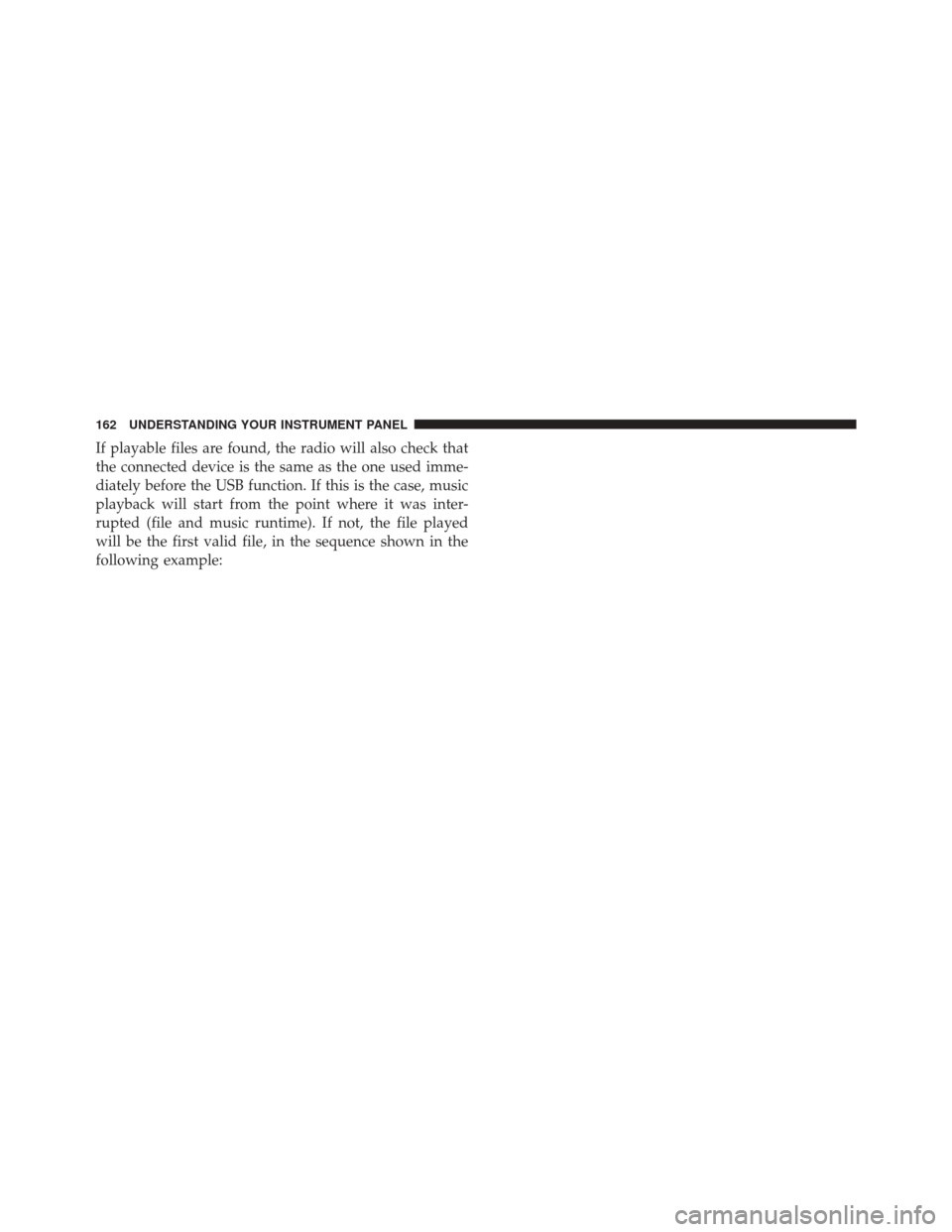 Ram ProMaster 2015  Owners Manual If playable files are found, the radio will also check that
the connected device is the same as the one used imme-
diately before the USB function. If this is the case, music
playback will start from 