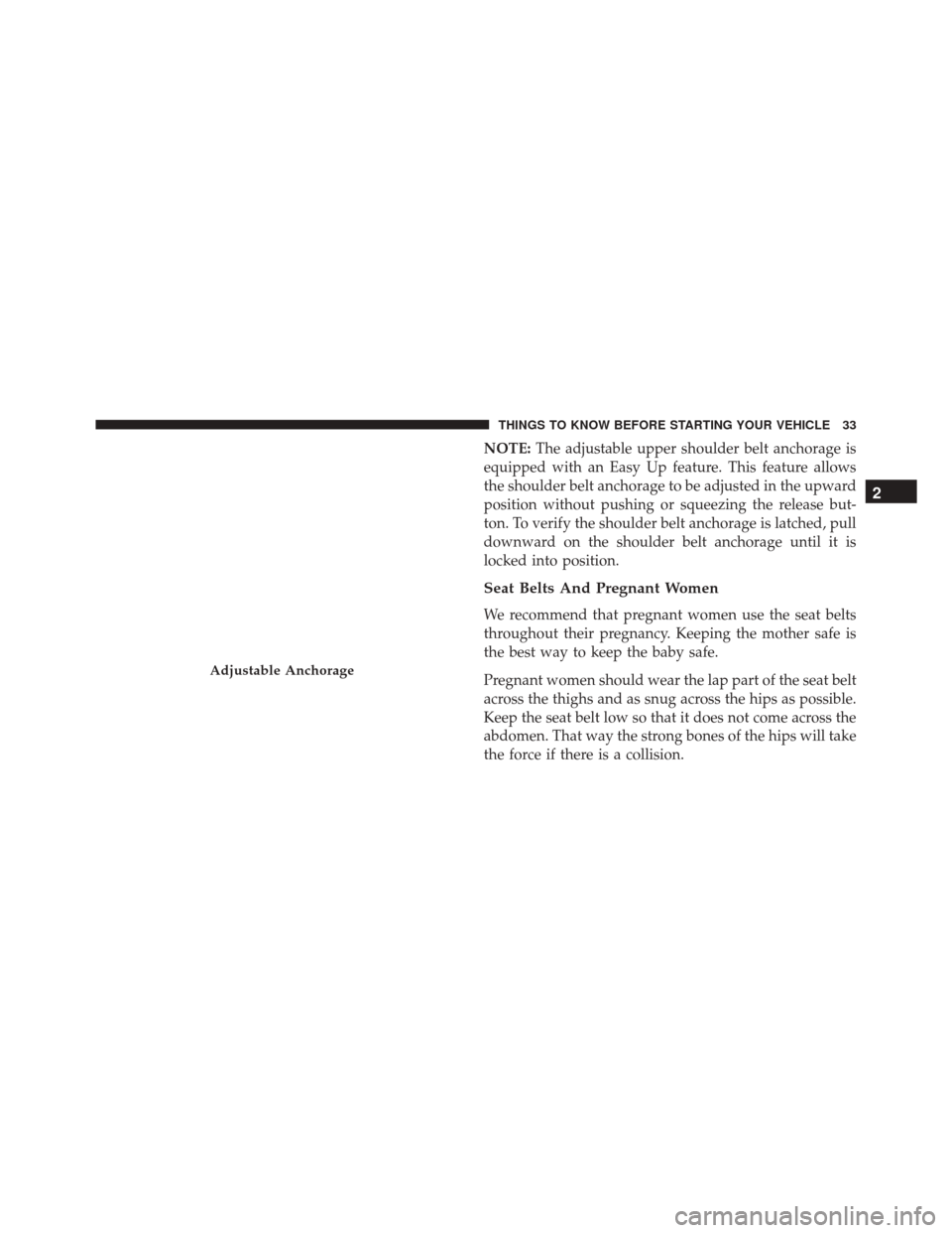 Ram ProMaster 2015 Owners Guide NOTE:The adjustable upper shoulder belt anchorage is
equipped with an Easy Up feature. This feature allows
the shoulder belt anchorage to be adjusted in the upward
position without pushing or squeezin