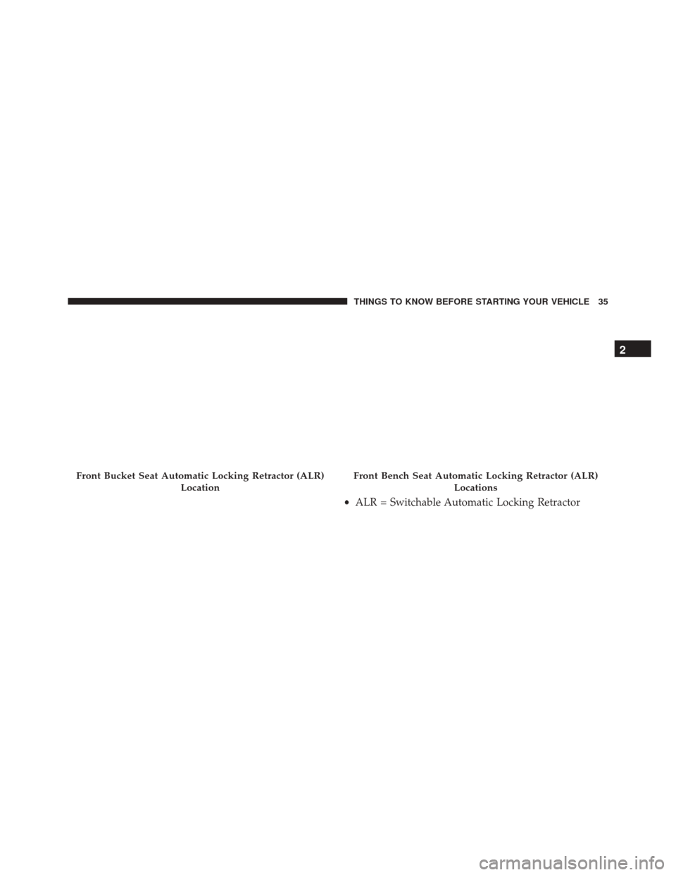 Ram ProMaster 2015 Owners Guide Front Bucket Seat Automatic Locking Retractor (ALR)LocationFront Bench Seat Automatic Locking Retractor (ALR)Locations
•ALR = Switchable Automatic Locking Retractor
2
THINGS TO KNOW BEFORE STARTING 