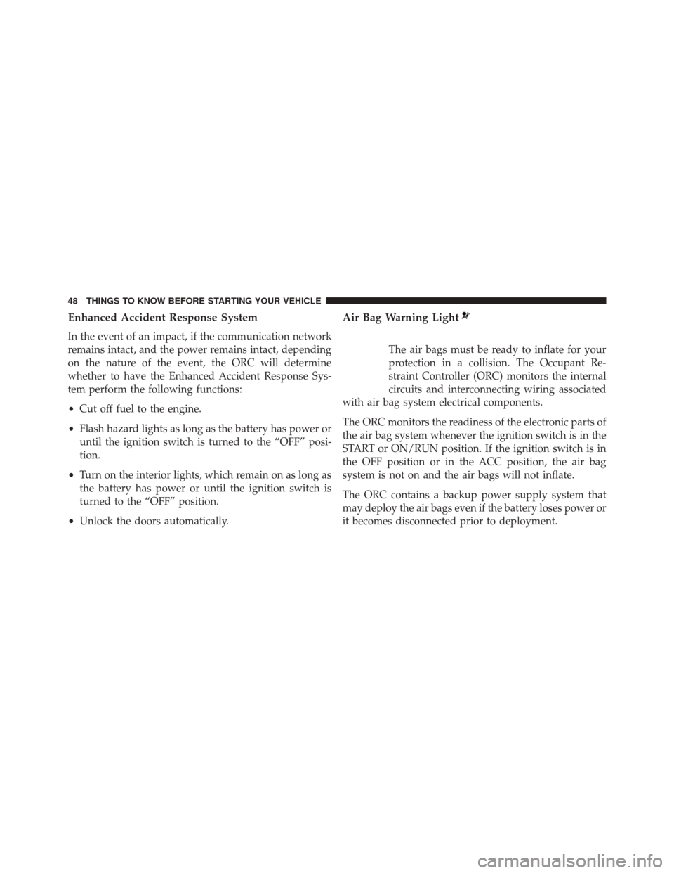 Ram ProMaster 2015  Owners Manual Enhanced Accident Response System
In the event of an impact, if the communication network
remains intact, and the power remains intact, depending
on the nature of the event, the ORC will determine
whe