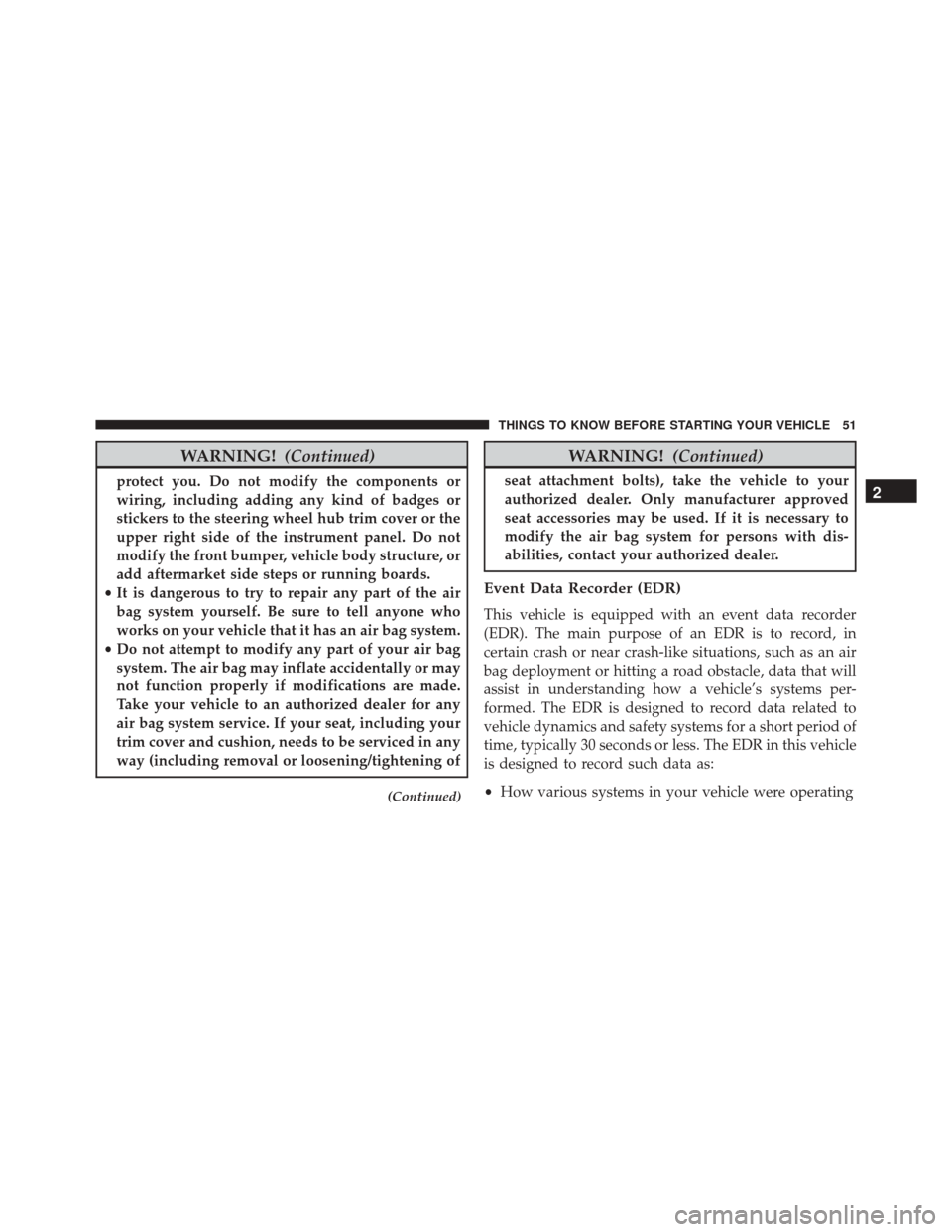 Ram ProMaster 2015  Owners Manual WARNING!(Continued)
protect you. Do not modify the components or
wiring, including adding any kind of badges or
stickers to the steering wheel hub trim cover or the
upper right side of the instrument 