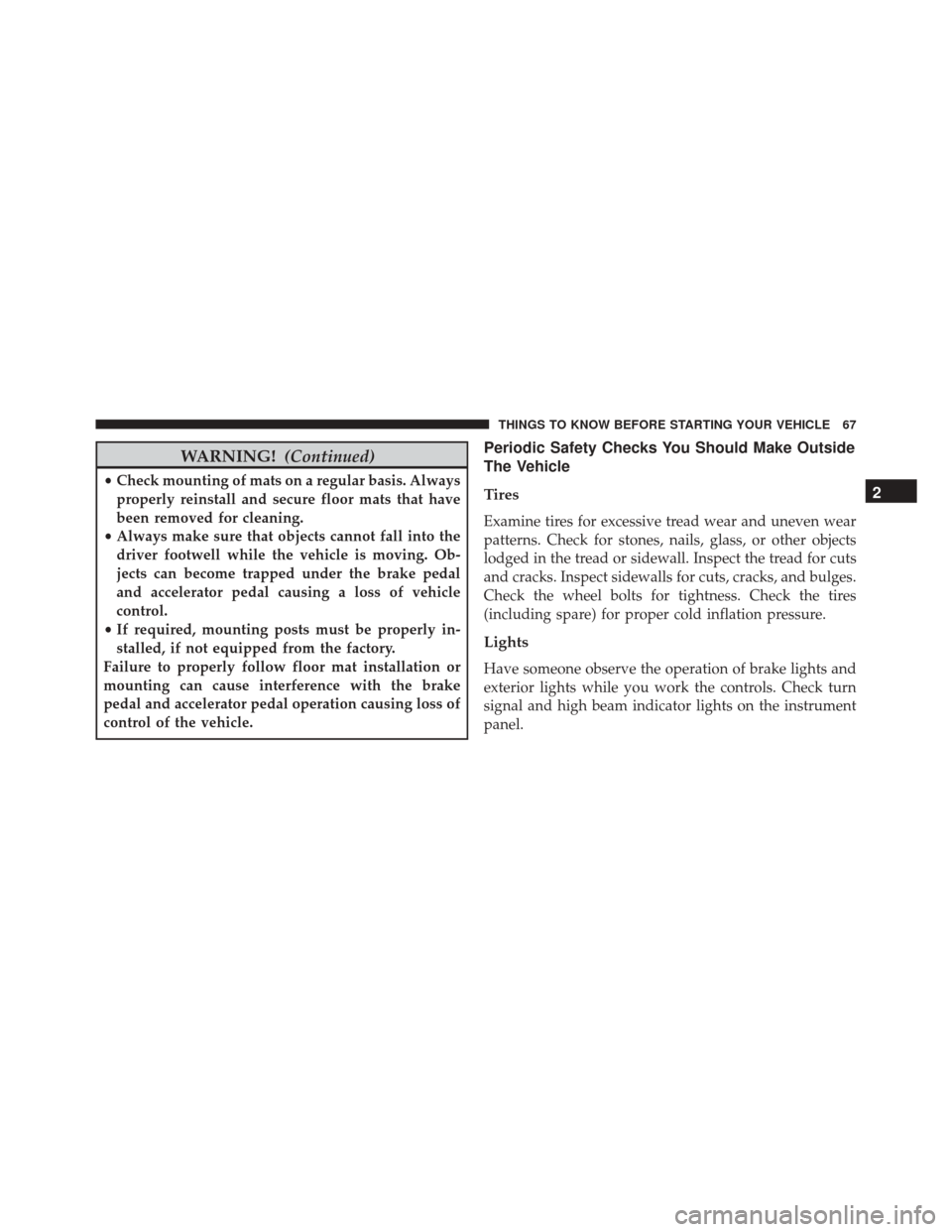 Ram ProMaster 2015  Owners Manual WARNING!(Continued)
•Check mounting of mats on a regular basis. Always
properly reinstall and secure floor mats that have
been removed for cleaning.
• Always make sure that objects cannot fall int