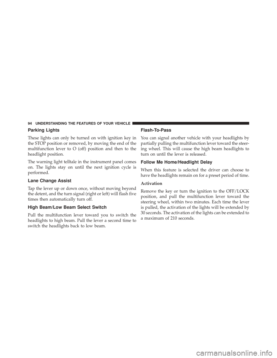 Ram ProMaster 2015  Owners Manual Parking Lights
These lights can only be turned on with ignition key in
the STOP position or removed, by moving the end of the
multifunction lever to O (off) position and then to the
headlight position