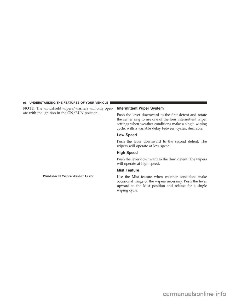 Ram ProMaster 2015 Owners Manual NOTE:The windshield wipers/washers will only oper-
ate with the ignition in the ON/RUN position.Intermittent Wiper System
Push the lever downward to the first detent and rotate
the center ring to use Ram ProMaster 2015 Owners Manual NOTE:The windshield wipers/washers will only oper-
ate with the ignition in the ON/RUN position.Intermittent Wiper System
Push the lever downward to the first detent and rotate
the center ring to use