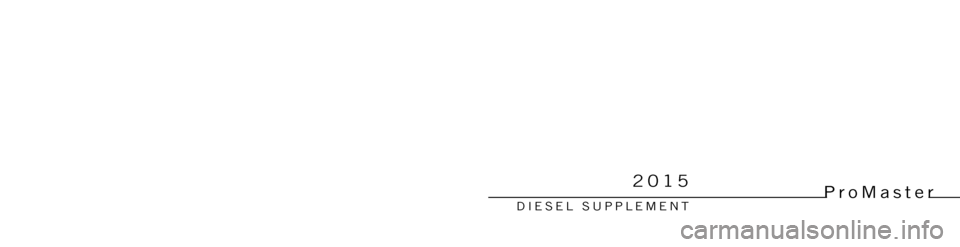 Ram ProMaster 2015  Diesel Supplement ProMaster
DIESEL SUPPLEMENT
2015
15VF-226-ADFourth EditionPrinted in U.S.A.
2015 PROMASTER DIESEL SUPPLEMENT
FCA US LLC 