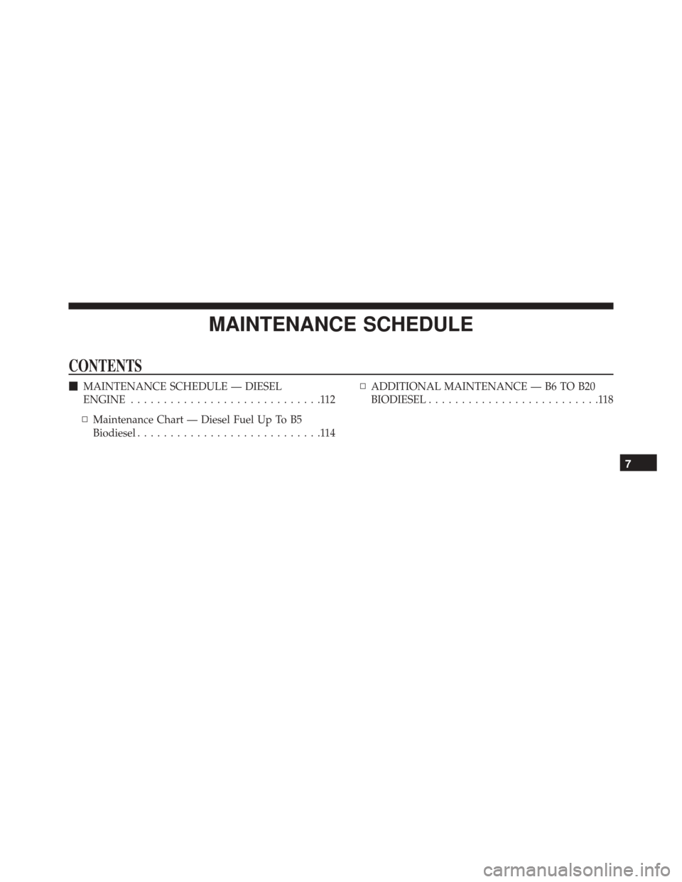 Ram ProMaster 2015  Diesel Supplement MAINTENANCE SCHEDULE
CONTENTS
MAINTENANCE SCHEDULE — DIESEL
ENGINE .............................112
▫ Maintenance Chart — Diesel Fuel Up To B5
Biodiesel ............................114 ▫
ADDI